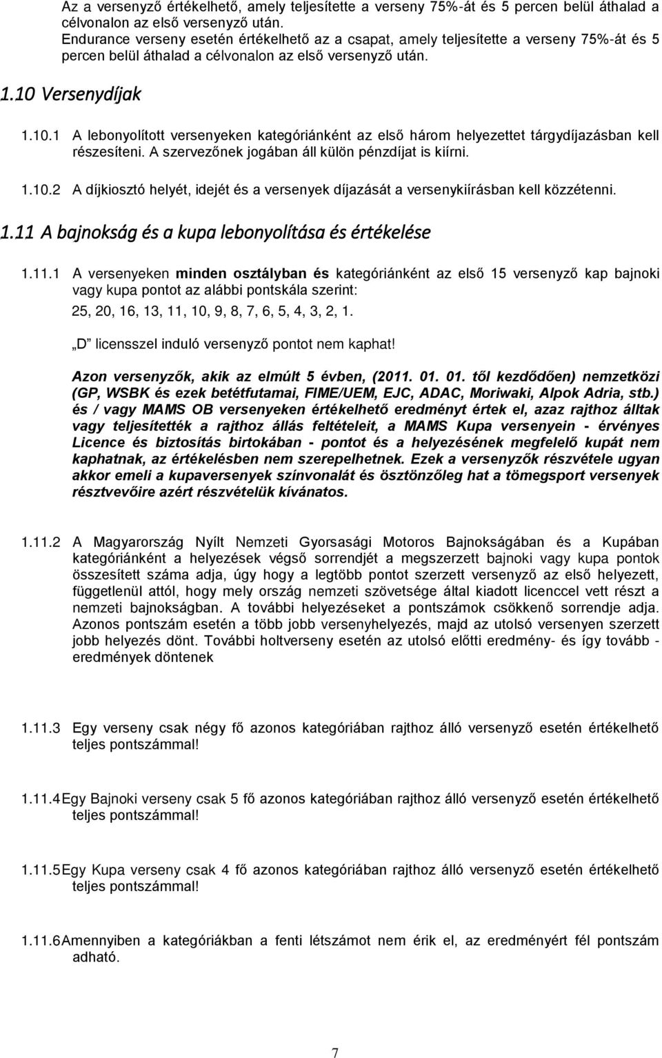 Versenydíjak 1.10.1 A lebonyolított versenyeken kategóriánként az első három helyezettet tárgydíjazásban kell részesíteni. A szervezőnek jogában áll külön pénzdíjat is kiírni. 1.10.2 A díjkiosztó helyét, idejét és a versenyek díjazását a versenykiírásban kell közzétenni.