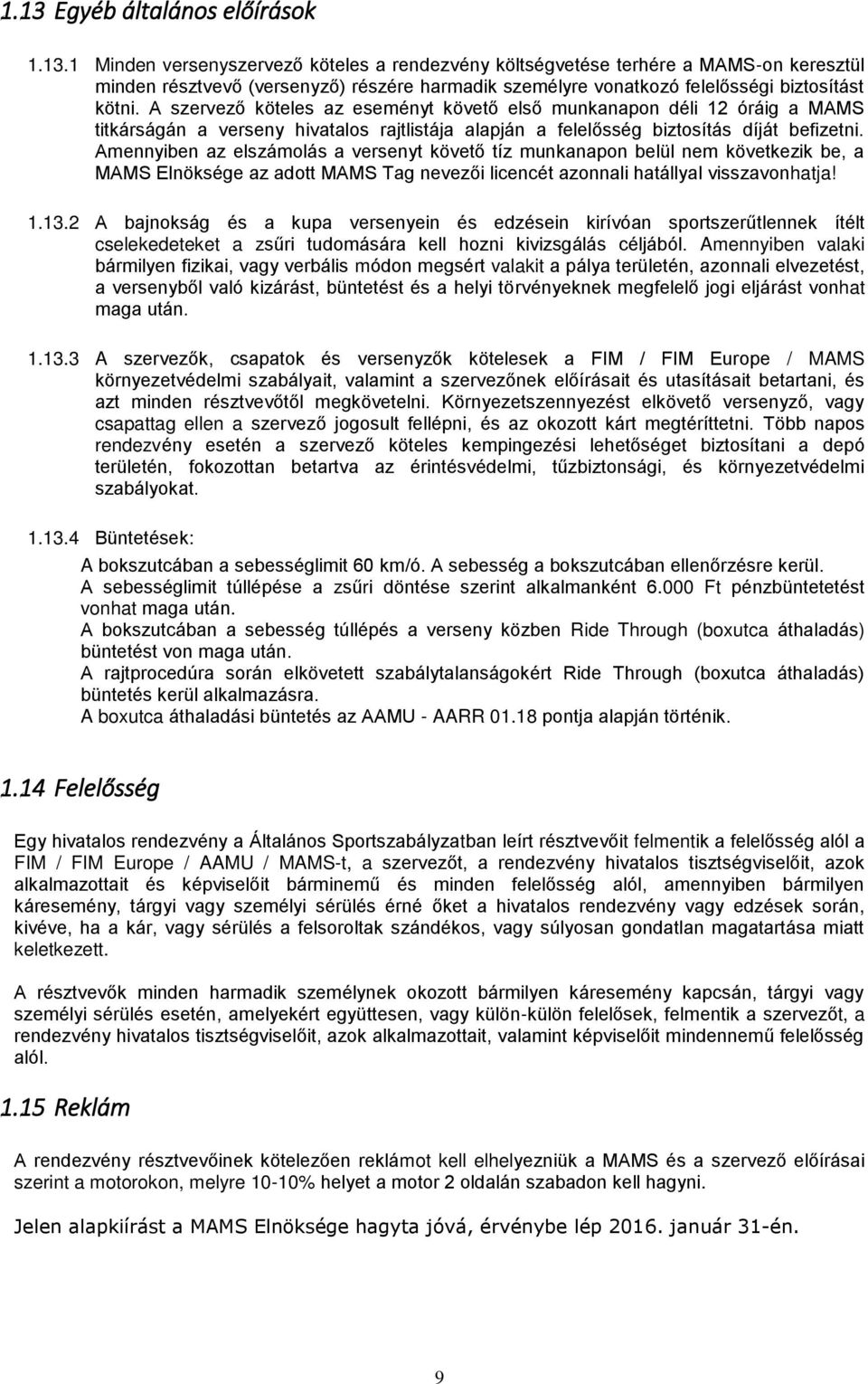 Amennyiben az elszámolás a versenyt követő tíz munkanapon belül nem következik be, a MAMS Elnöksége az adott MAMS Tag nevezői licencét azonnali hatállyal visszavonhatja! 1.13.