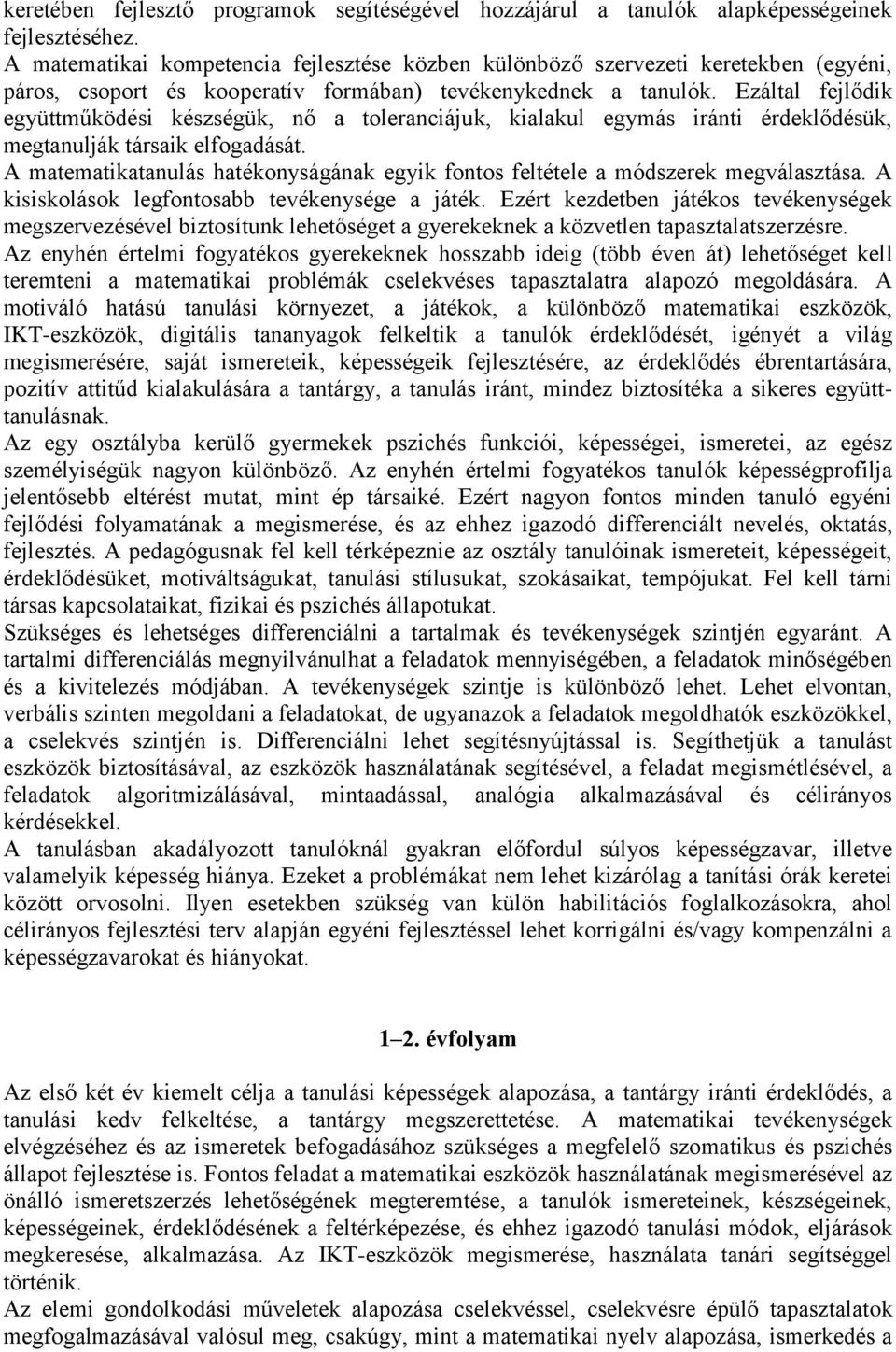 Ezáltal fejlődik együttműködési készségük, nő a toleranciájuk, kialakul egymás iránti érdeklődésük, megtanulják társaik elfogadását.