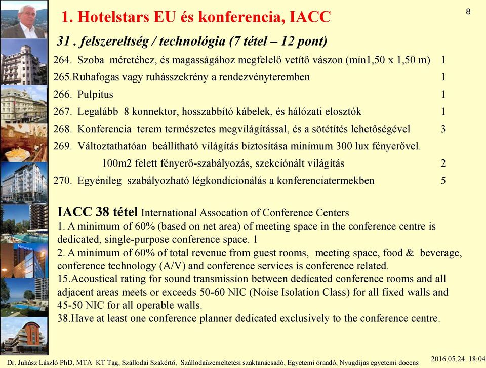 Konferencia terem természetes megvilágítással, és a sötétítés lehetőségével 3 269. Változtathatóan beállítható világítás biztosítása minimum 300 lux fényerővel.