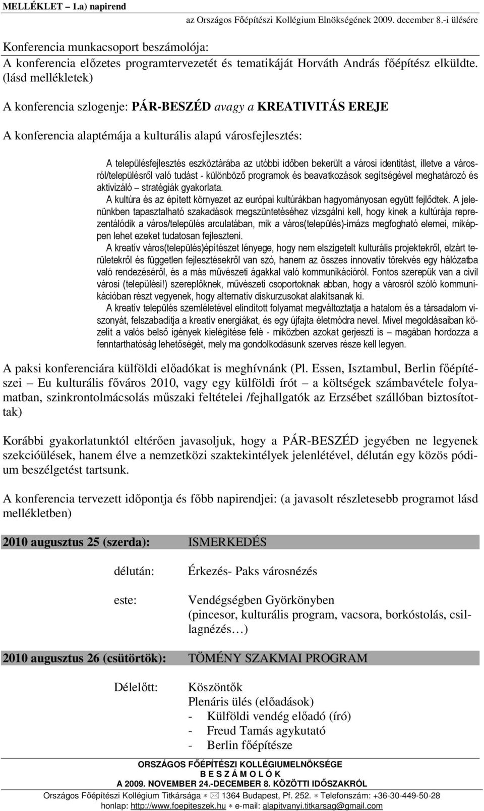 (lásd mellékletek) A konferencia szlogenje: PÁR-BESZÉD avagy a KREATIVITÁS EREJE A konferencia alaptémája a kulturális alapú városfejlesztés: A településfejlesztés eszköztárába az utóbbi idıben