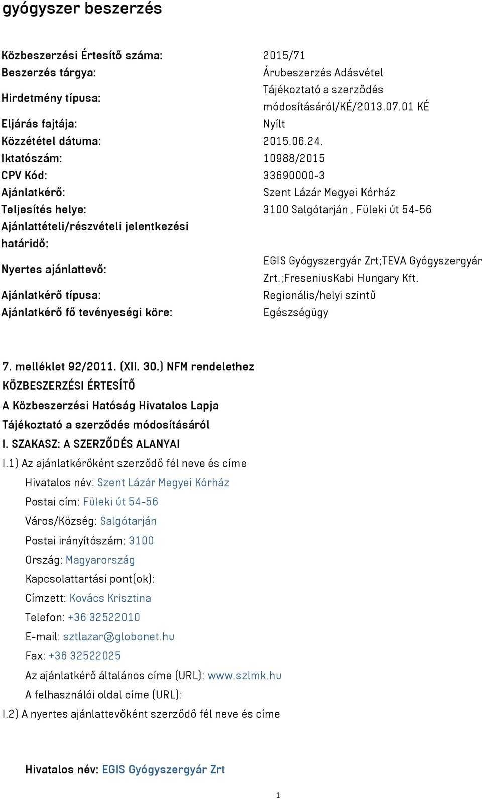Iktatószám: 10988/2015 CPV Kód: 33690000-3 Ajánlatkérő: Szent Lázár Megyei Kórház Teljesítés helye: 3100 Salgótarján, Füleki út 54-56 Ajánlattételi/részvételi jelentkezési határidő: Nyertes