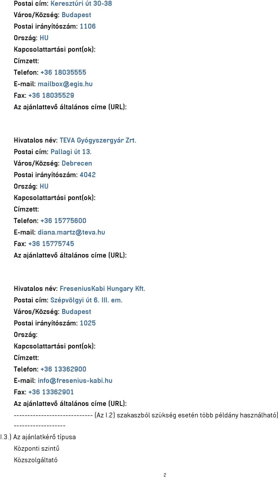 Város/Község: Debrecen Postai irányítószám: 4042 Ország: HU Kapcsolattartási pont(ok): Címzett: Telefon: +36 15775600 E-mail: diana.martz@teva.