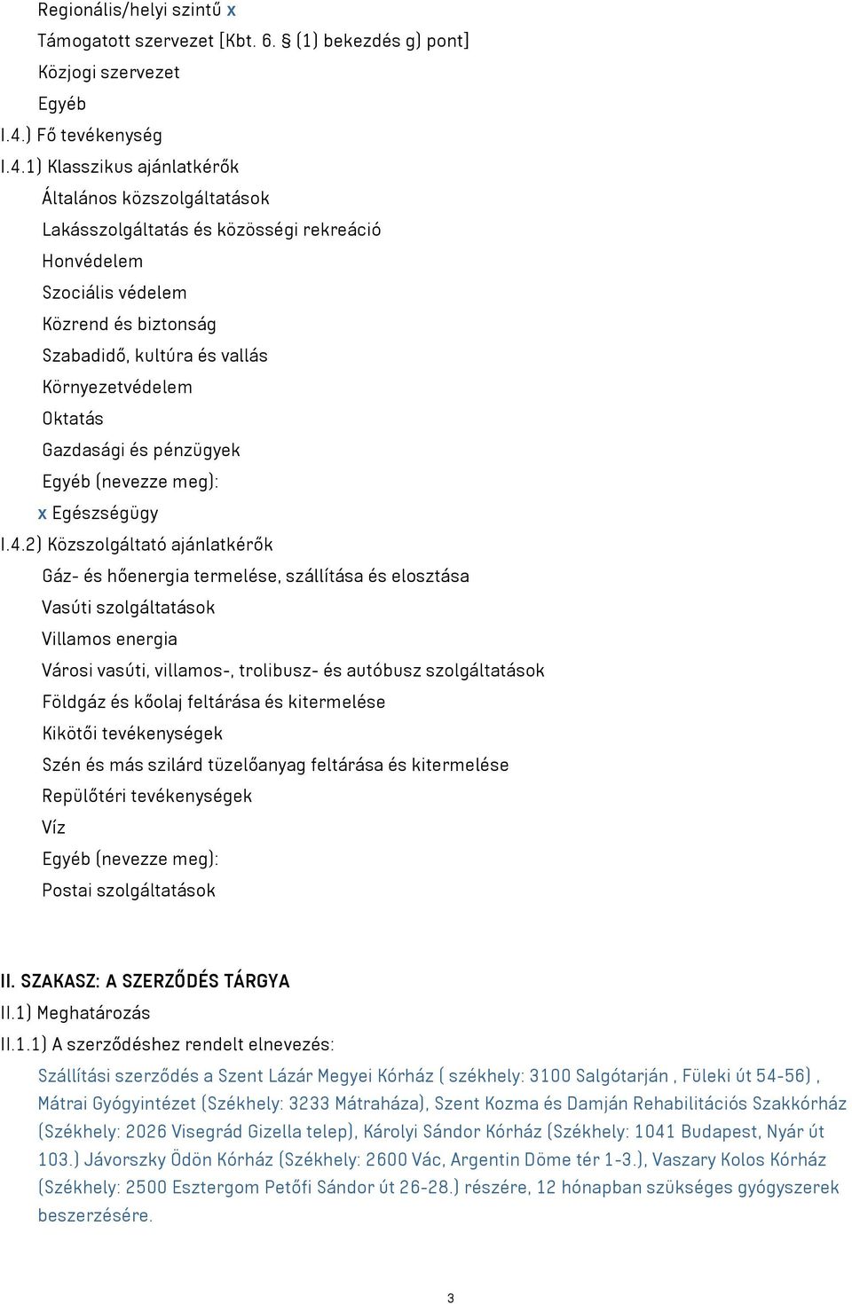 1) Klasszikus ajánlatkérők Általános közszolgáltatások Lakásszolgáltatás és közösségi rekreáció Honvédelem Szociális védelem Közrend és biztonság Szabadidő, kultúra és vallás Környezetvédelem Oktatás