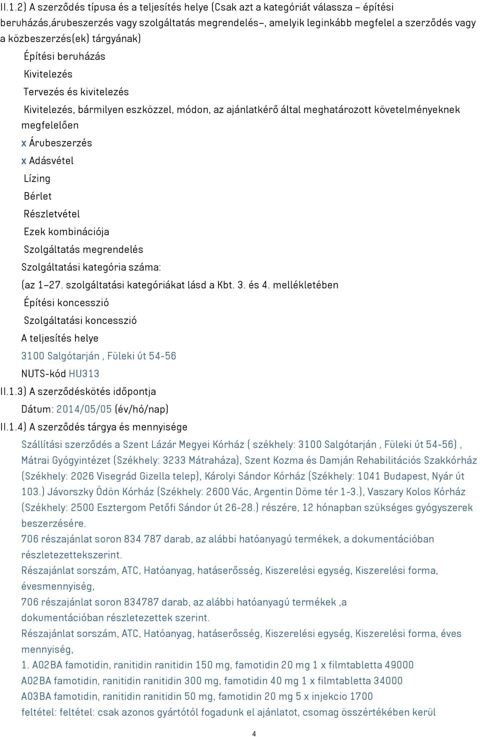 Árubeszerzés x Adásvétel Lízing Bérlet Részletvétel Ezek kombinációja Szolgáltatás megrendelés Szolgáltatási kategória száma: (az 1 27. szolgáltatási kategóriákat lásd a Kbt. 3. és 4.