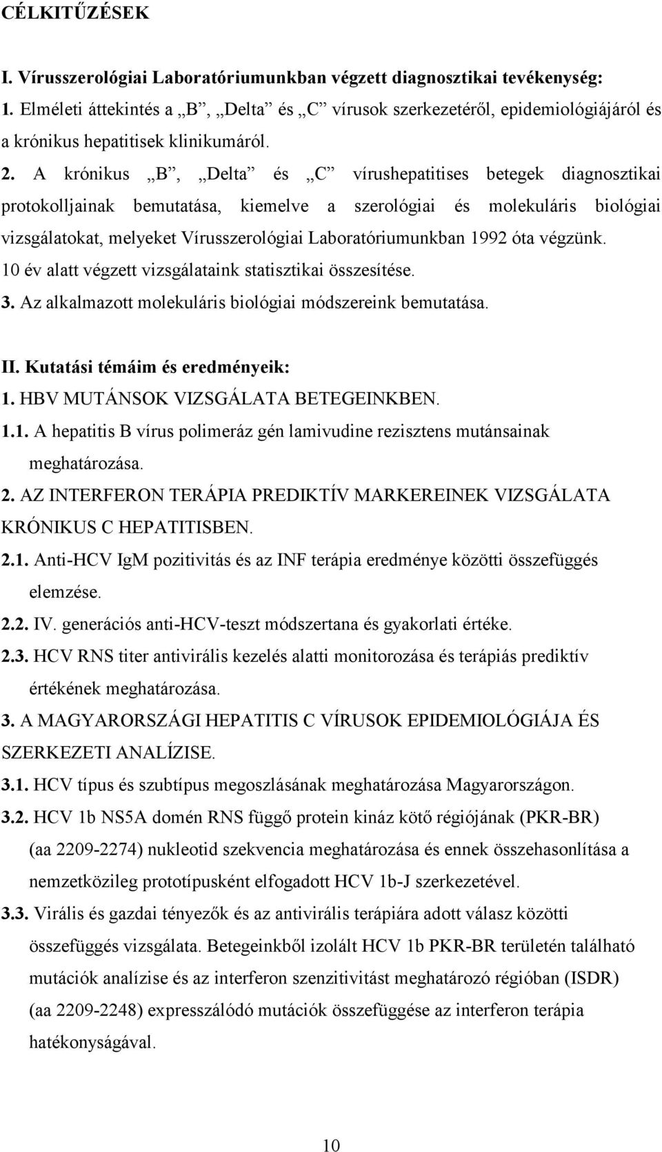A krónikus B, Delta és C vírushepatitises betegek diagnosztikai protokolljainak bemutatása, kiemelve a szerológiai és molekuláris biológiai vizsgálatokat, melyeket Vírusszerológiai Laboratóriumunkban