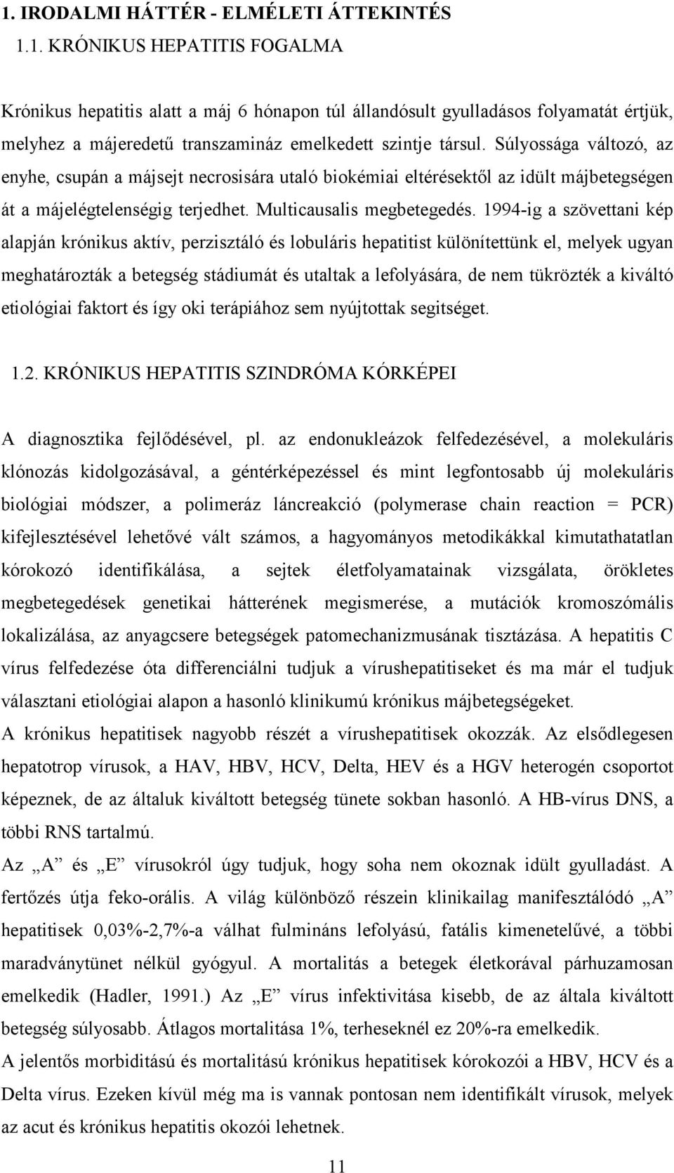 1994-ig a szövettani kép alapján krónikus aktív, perzisztáló és lobuláris hepatitist különítettünk el, melyek ugyan meghatározták a betegség stádiumát és utaltak a lefolyására, de nem tükrözték a