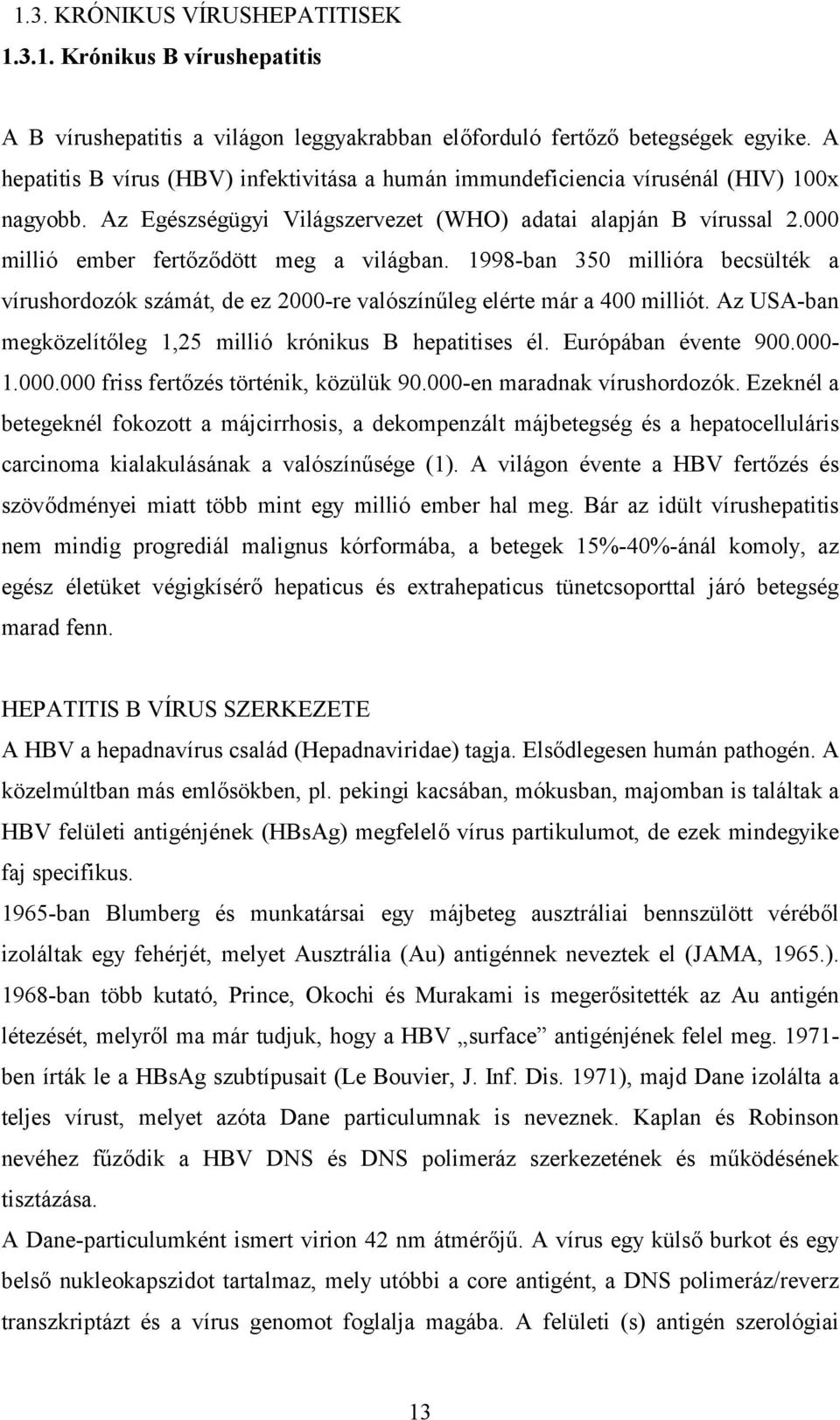 000 millió ember fertőződött meg a világban. 1998-ban 350 millióra becsülték a vírushordozók számát, de ez 2000-re valószínűleg elérte már a 400 milliót.