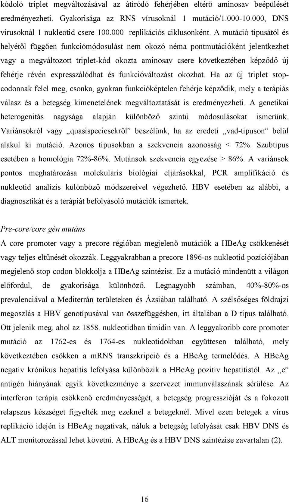 A mutáció típusától és helyétől függően funkciómódosulást nem okozó néma pontmutációként jelentkezhet vagy a megváltozott triplet-kód okozta aminosav csere következtében képződő új fehérje révén
