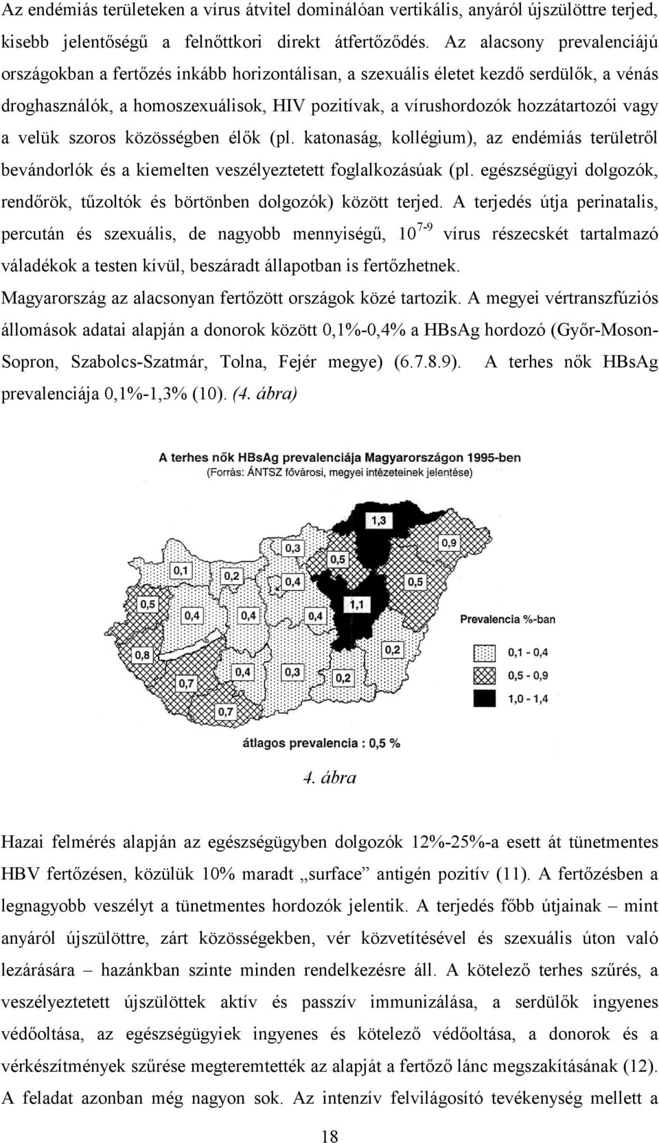 a velük szoros közösségben élők (pl. katonaság, kollégium), az endémiás területről bevándorlók és a kiemelten veszélyeztetett foglalkozásúak (pl.