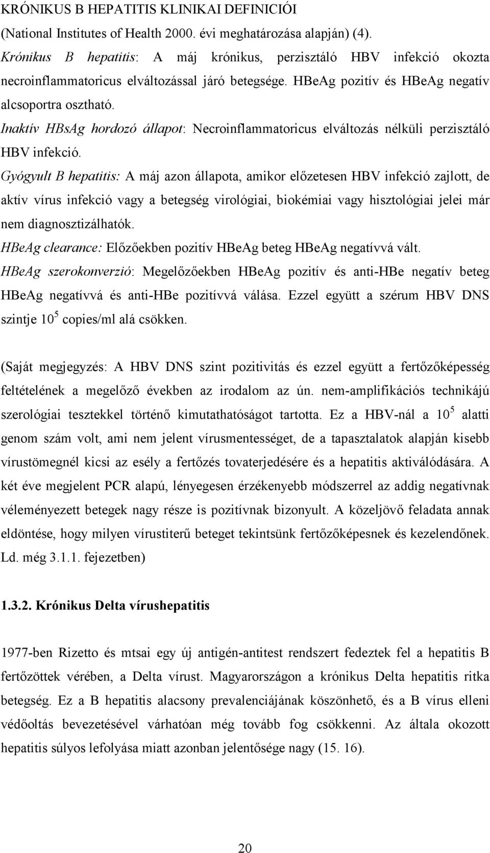 Inaktív HBsAg hordozó állapot: Necroinflammatoricus elváltozás nélküli perzisztáló HBV infekció.