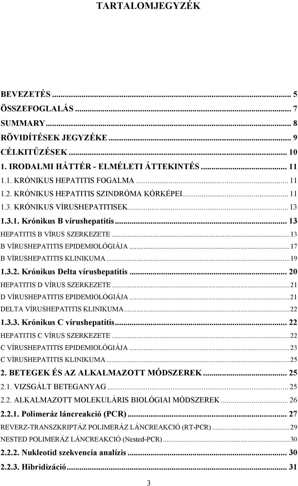..17 B VÍRUSHEPATITIS KLINIKUMA...19 1.3.2. Krónikus Delta vírushepatitis... 20 HEPATITIS D VÍRUS SZERKEZETE...21 D VÍRUSHEPATITIS EPIDEMIOLÓGIÁJA...21 DELTA VÍRUSHEPATITIS KLINIKUMA...22 1.3.3. Krónikus C vírushepatitis.