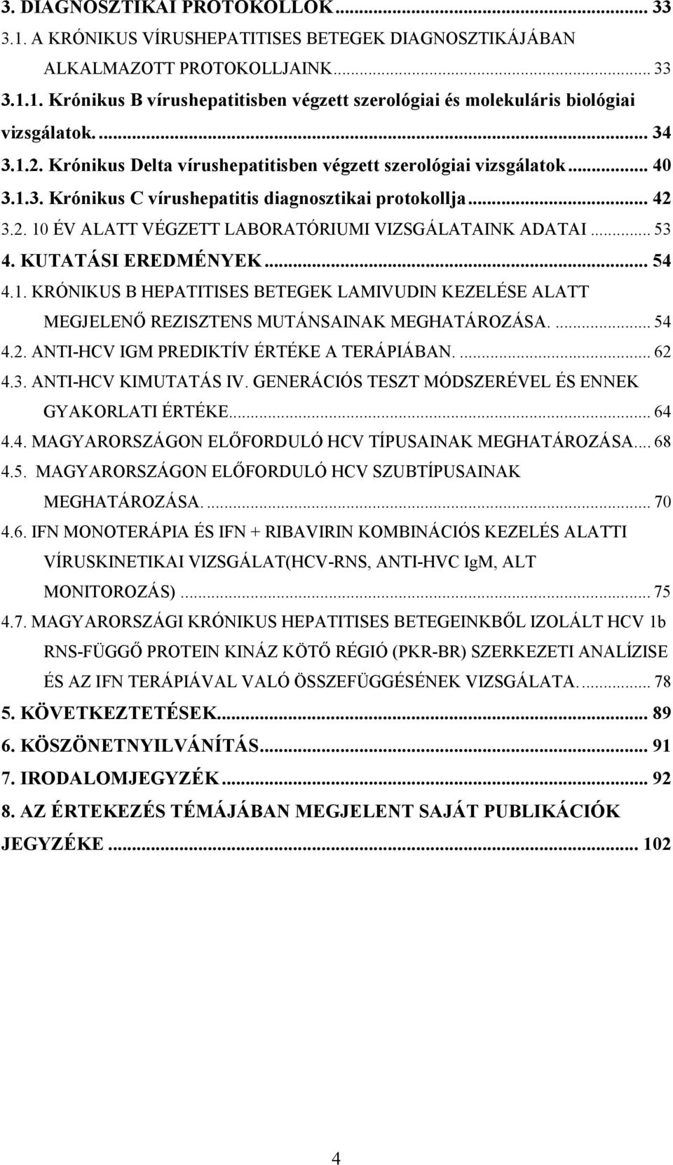 .. 53 4. KUTATÁSI EREDMÉNYEK... 54 4.1. KRÓNIKUS B HEPATITISES BETEGEK LAMIVUDIN KEZELÉSE ALATT MEGJELENŐ REZISZTENS MUTÁNSAINAK MEGHATÁROZÁSA.... 54 4.2. ANTI-HCV IGM PREDIKTÍV ÉRTÉKE A TERÁPIÁBAN.