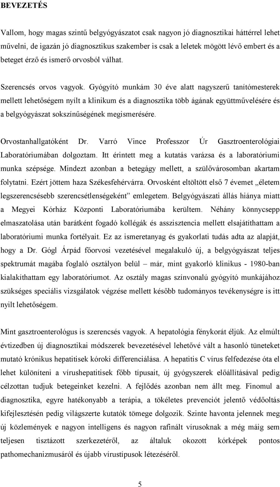 Gyógyító munkám 30 éve alatt nagyszerű tanítómesterek mellett lehetőségem nyílt a klinikum és a diagnosztika több ágának együttművelésére és a belgyógyászat sokszínűségének megismerésére.