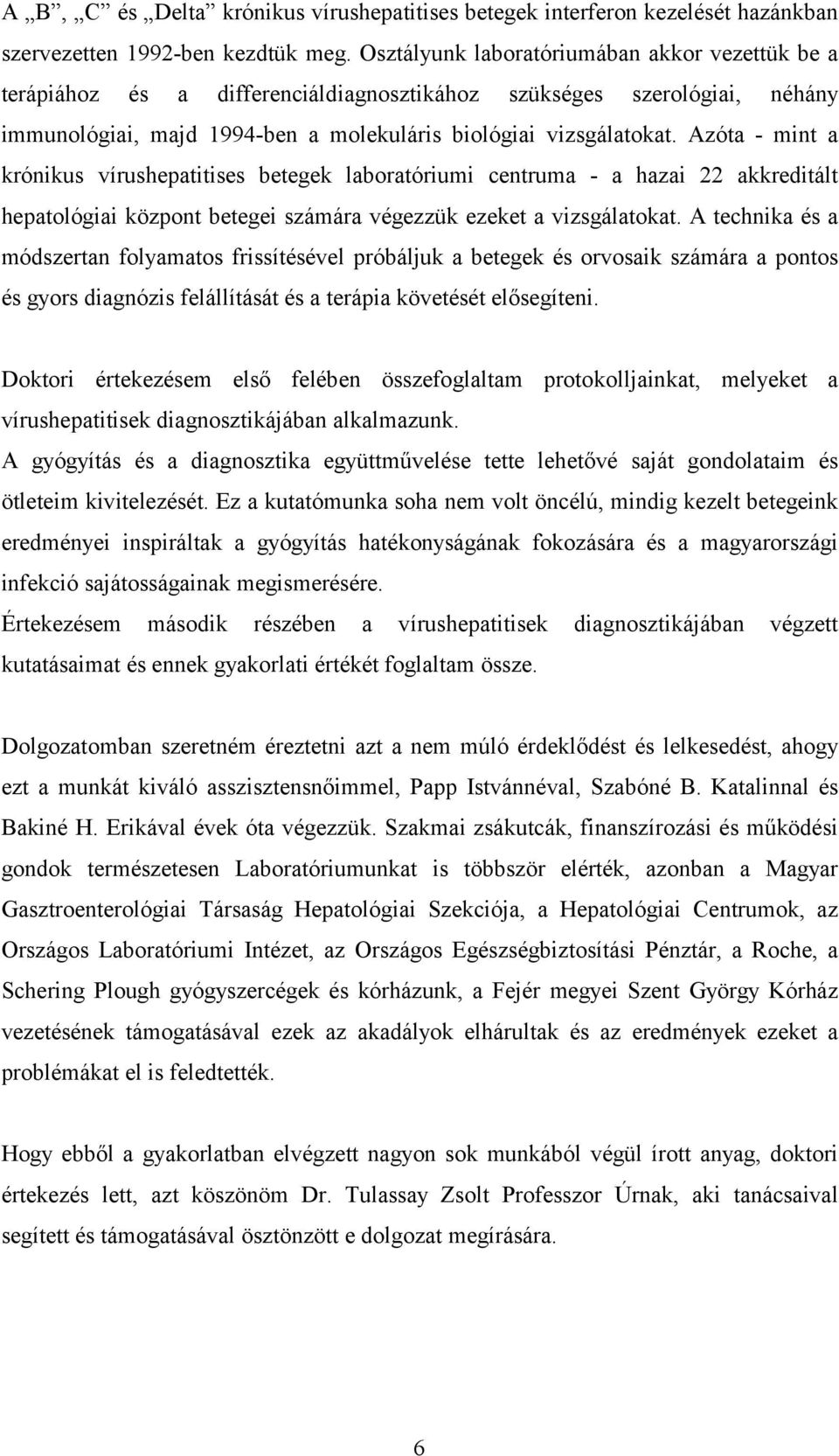 Azóta - mint a krónikus vírushepatitises betegek laboratóriumi centruma - a hazai 22 akkreditált hepatológiai központ betegei számára végezzük ezeket a vizsgálatokat.