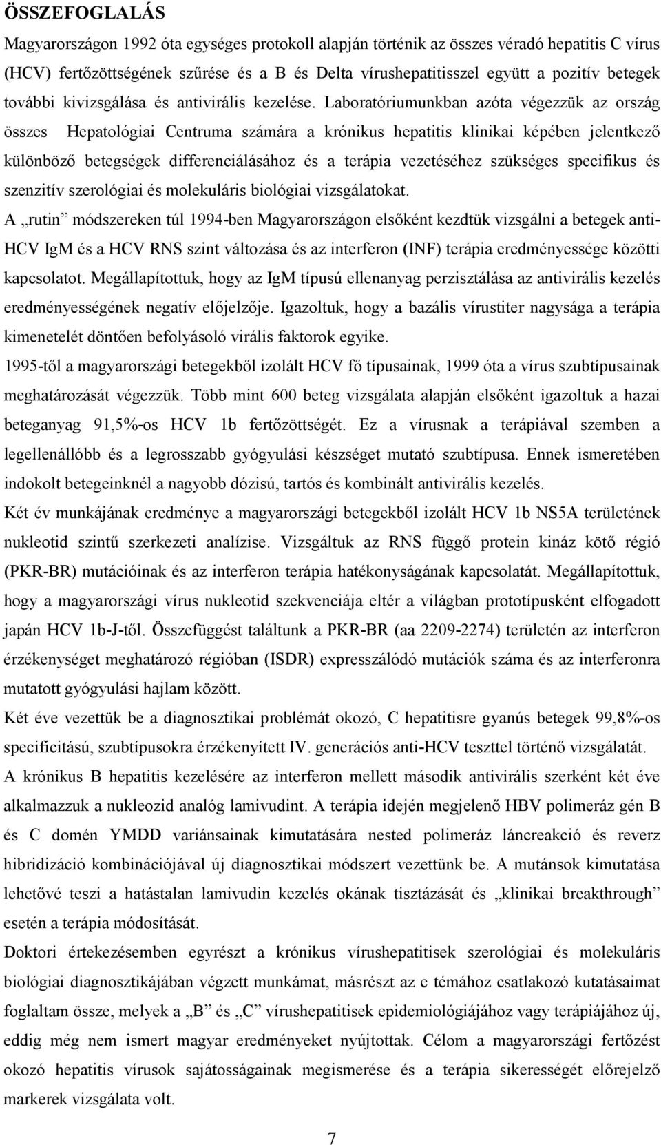 Laboratóriumunkban azóta végezzük az ország összes Hepatológiai Centruma számára a krónikus hepatitis klinikai képében jelentkező különböző betegségek differenciálásához és a terápia vezetéséhez