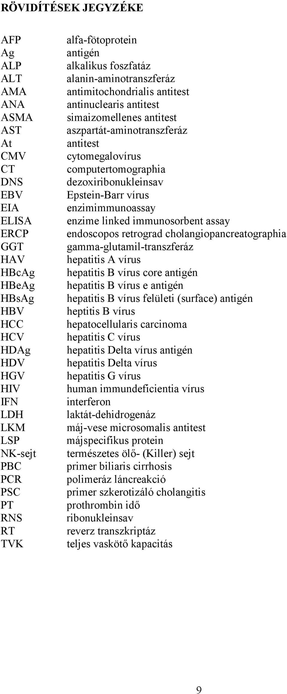 computertomographia dezoxiribonukleinsav Epstein-Barr vírus enzimimmunoassay enzime linked immunosorbent assay endoscopos retrograd cholangiopancreatographia gamma-glutamil-transzferáz hepatitis A