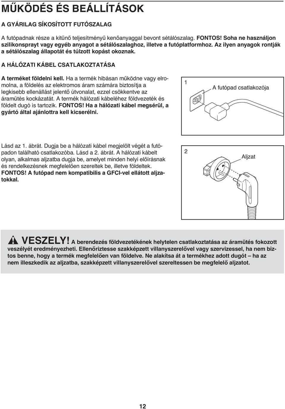 A HÁLÓZATI KÁBEL CSATLAKOZTATÁSA A terméket földelni kell.