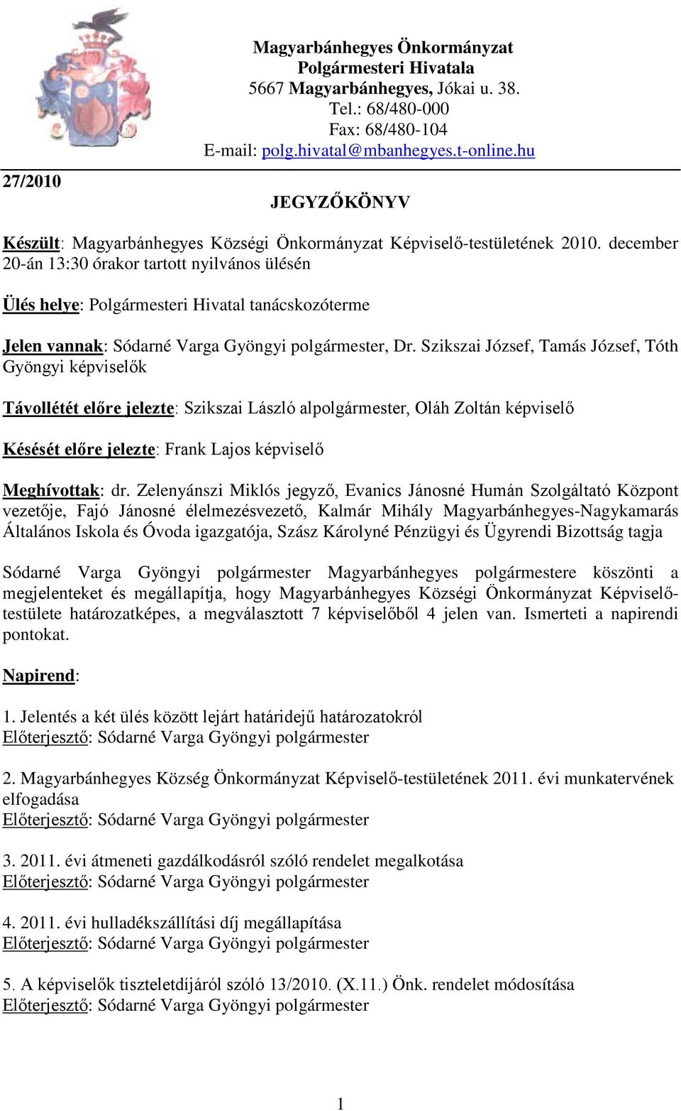 december 20-án 13:30 órakor tartott nyilvános ülésén Ülés helye: Polgármesteri Hivatal tanácskozóterme Jelen vannak: Sódarné Varga Gyöngyi polgármester, Dr.