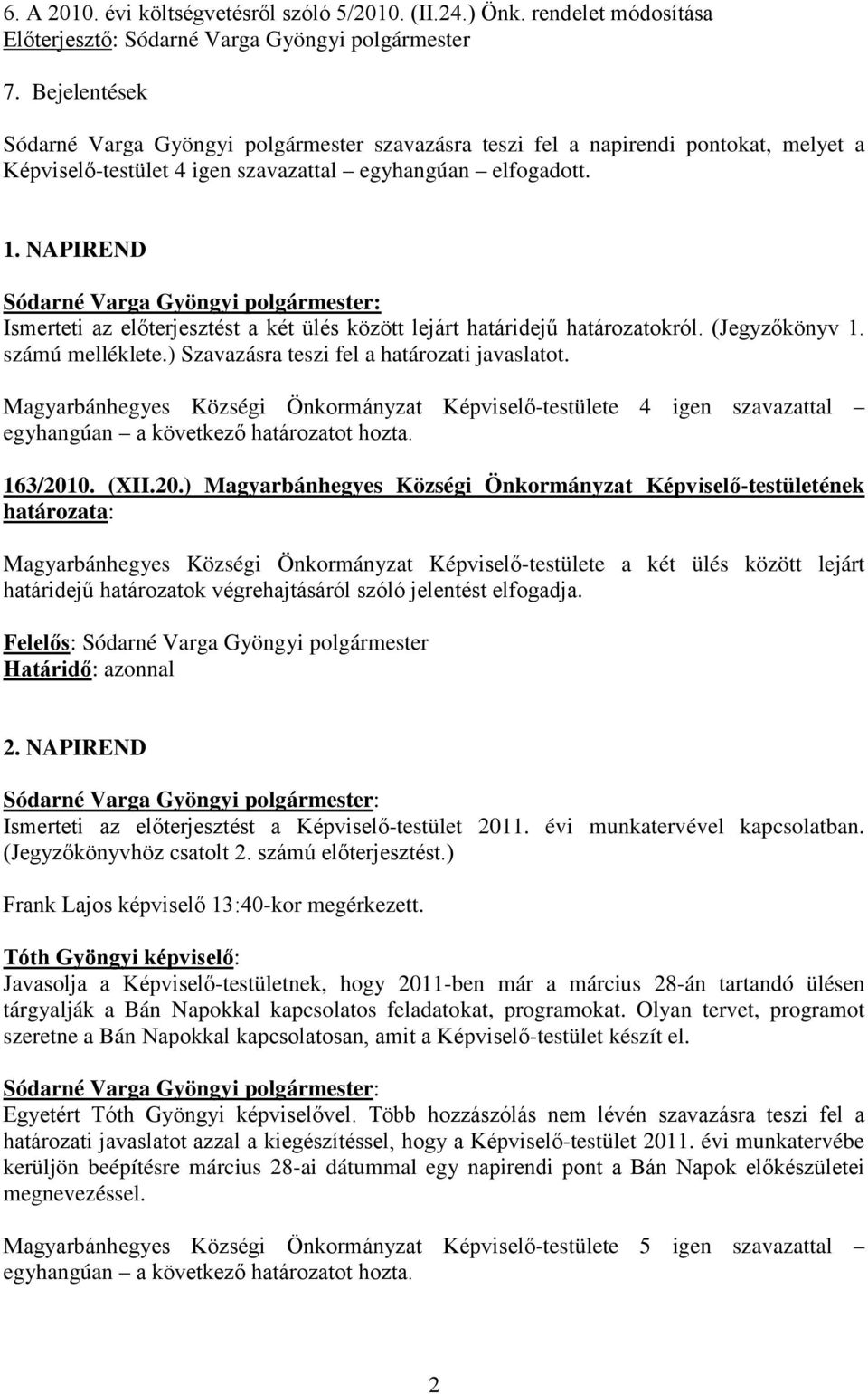 NAPIREND Ismerteti az előterjesztést a két ülés között lejárt határidejű határozatokról. (Jegyzőkönyv 1. számú melléklete.) Szavazásra teszi fel a határozati javaslatot.