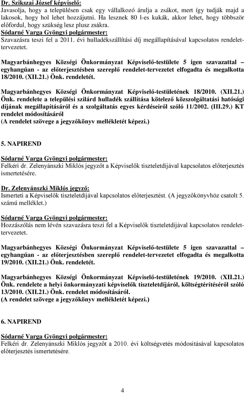 egyhangúan - az előterjesztésben szereplő rendelet-tervezetet elfogadta és megalkotta 18/2010. (XII.21.) Önk.