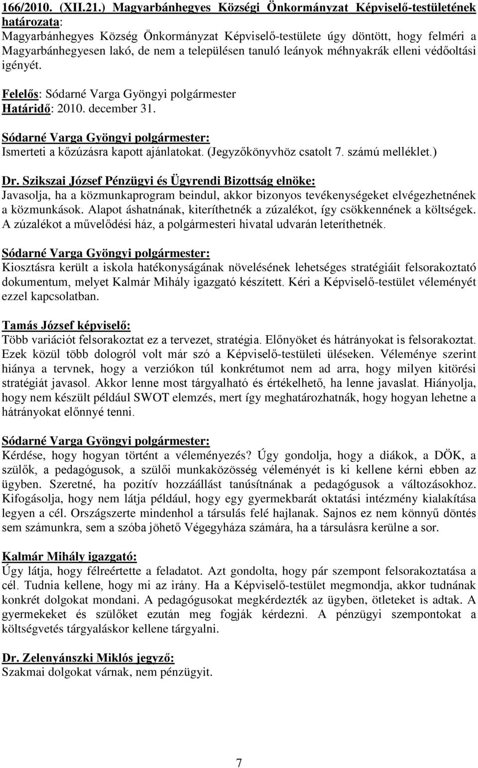 településen tanuló leányok méhnyakrák elleni védőoltási igényét. Felelős: Sódarné Varga Gyöngyi polgármester Határidő: 2010. december 31. Ismerteti a kőzúzásra kapott ajánlatokat.