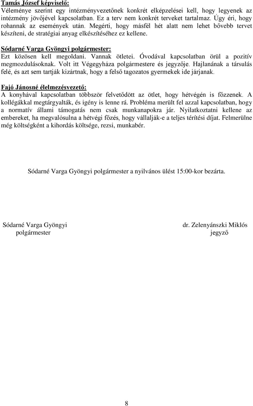 Óvodával kapcsolatban örül a pozitív megmozdulásoknak. Volt itt Végegyháza polgármestere és jegyzője.