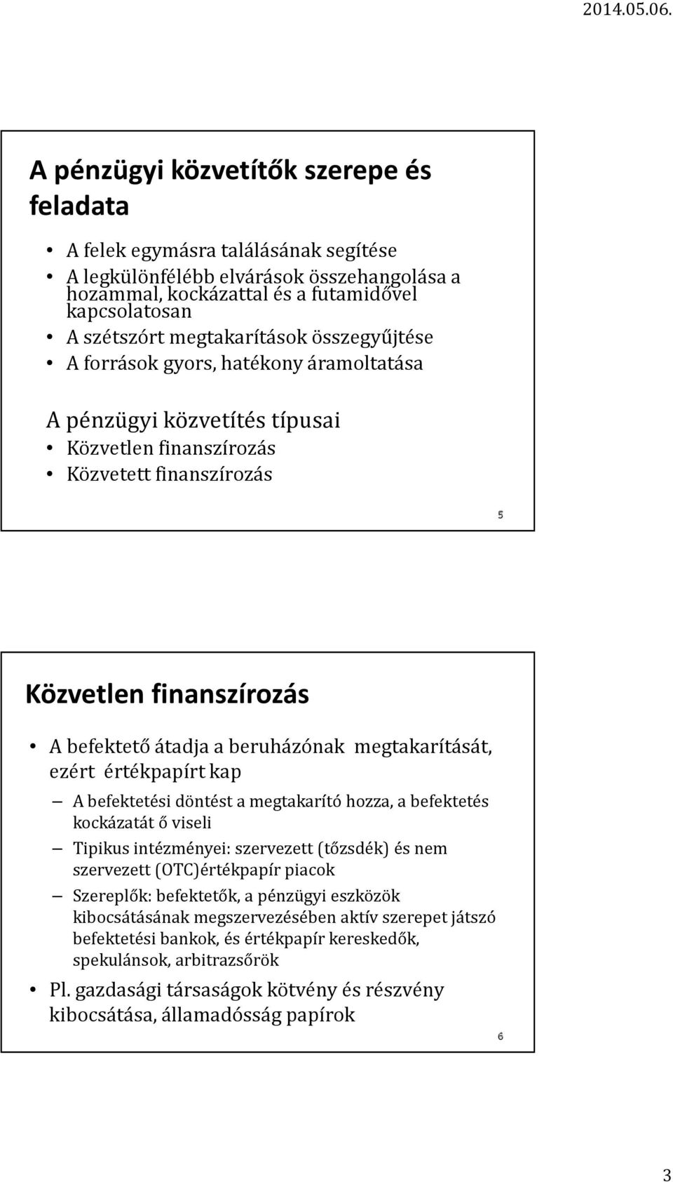 beruházónak megtakarítását, ezért értékpapírt kap A befektetési döntést a megtakarító hozza, a befektetés kockázatát ő viseli Tipikus intézményei: szervezett (tőzsdék) és nem szervezett