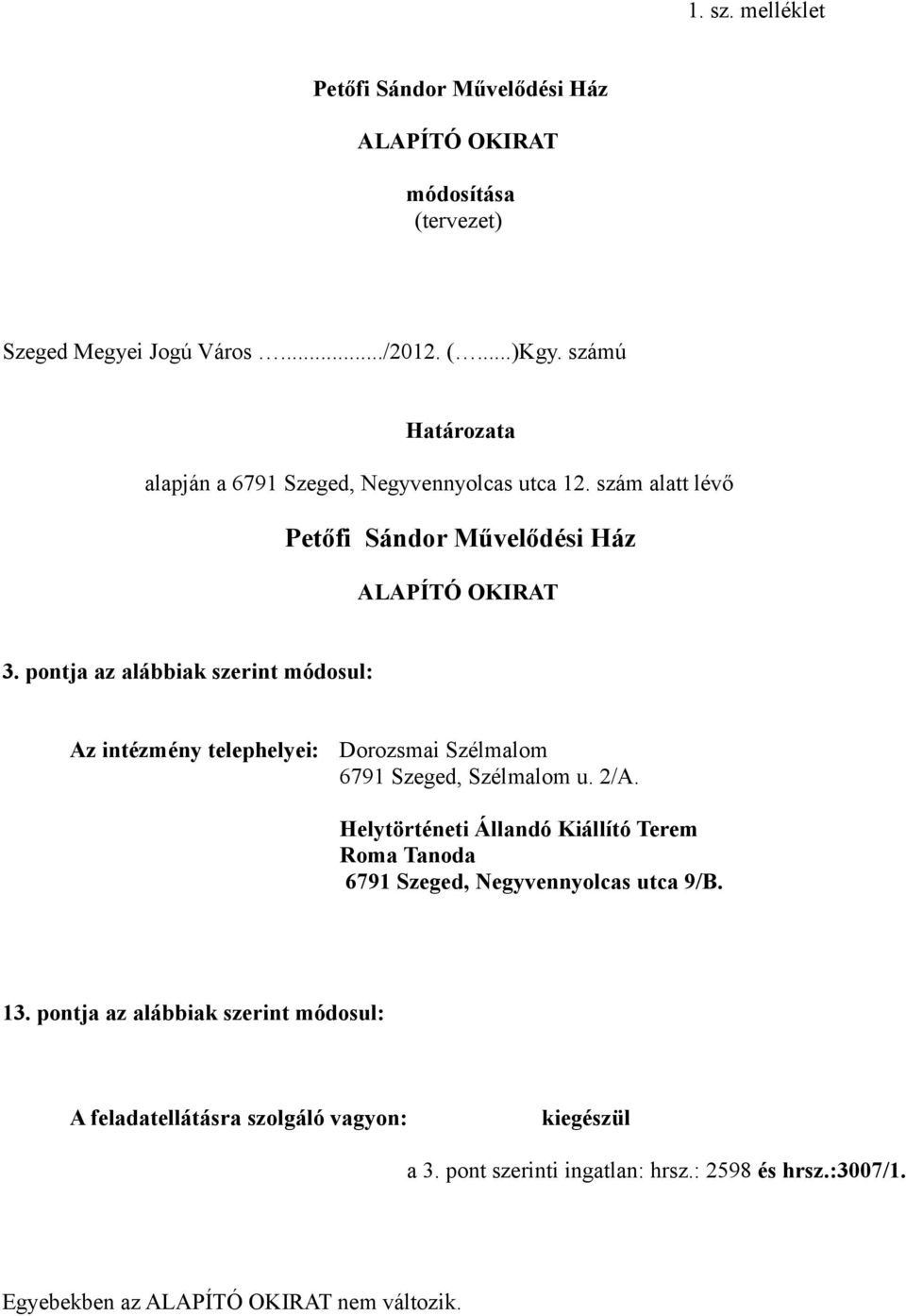 pontja az alábbiak szerint módosul: Az intézmény telephelyei: Dorozsmai Szélmalom 6791 Szeged, Szélmalom u. 2/A.