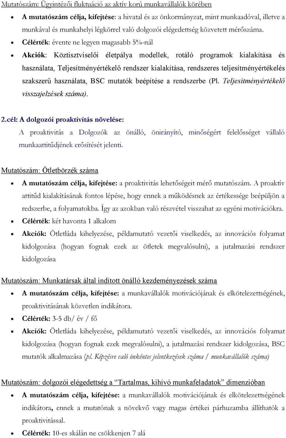 Célérték: évente ne legyen magasabb 5%-nál Akciók: Köztisztviselői életpálya modellek, rotáló programok kialakítása és használata, Teljesítményértékelő rendszer kialakítása, rendszeres