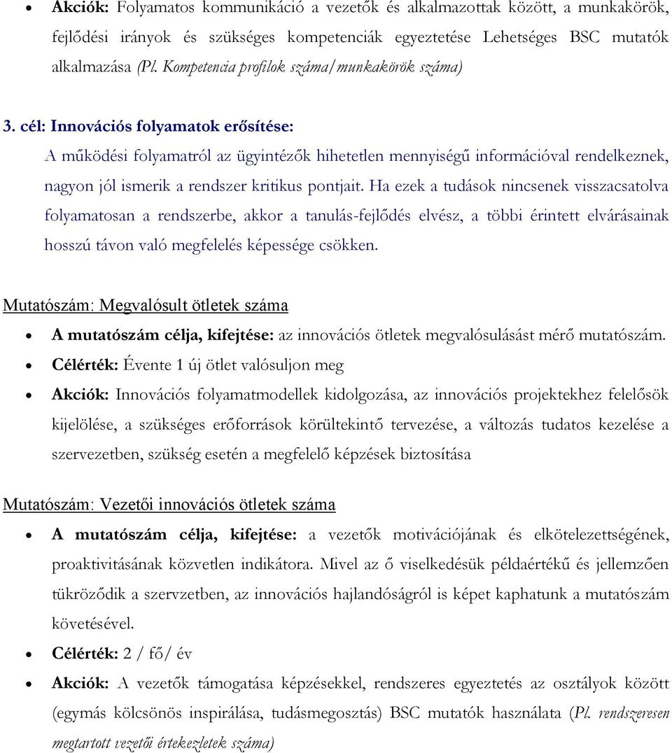 cél: Innovációs folyamatok erősítése: A működési folyamatról az ügyintézők hihetetlen mennyiségű információval rendelkeznek, nagyon jól ismerik a rendszer kritikus pontjait.