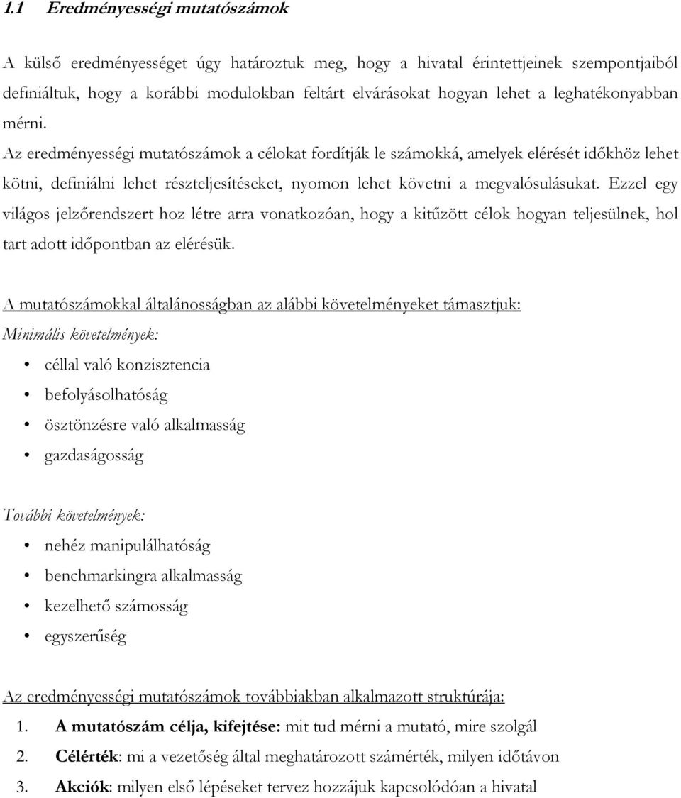 Az eredményességi mutatószámok a célokat fordítják le számokká, amelyek elérését időkhöz lehet kötni, definiálni lehet részteljesítéseket, nyomon lehet követni a megvalósulásukat.