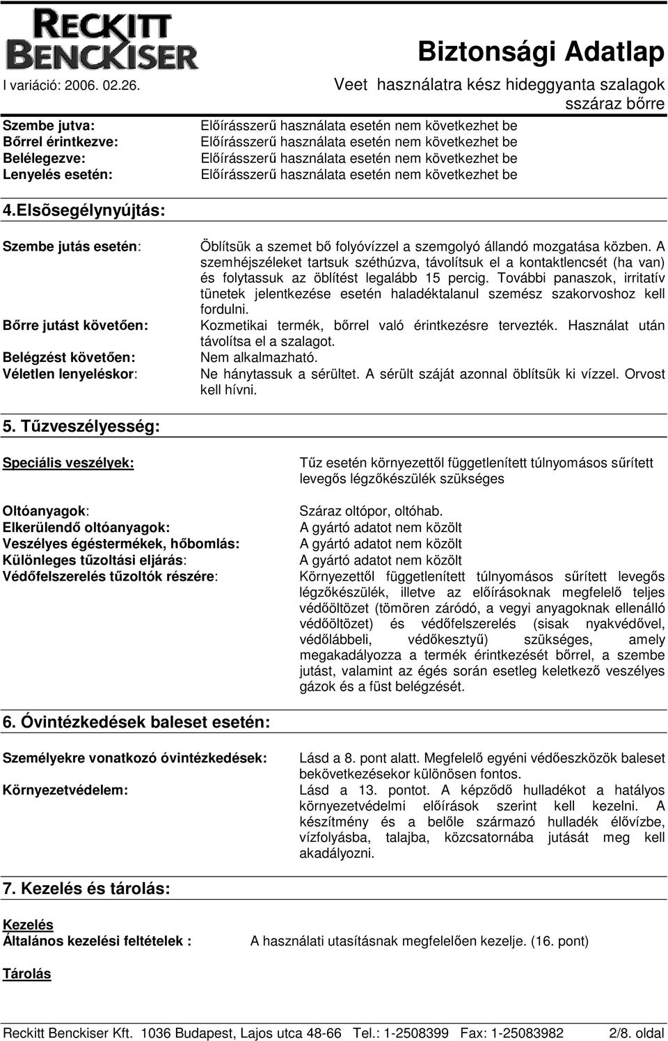 Elsõsegélynyújtás: Szembe jutás esetén: Bőrre jutást követően: Belégzést követően: Véletlen lenyeléskor: Öblítsük a szemet bő folyóvízzel a szemgolyó állandó mozgatása közben.