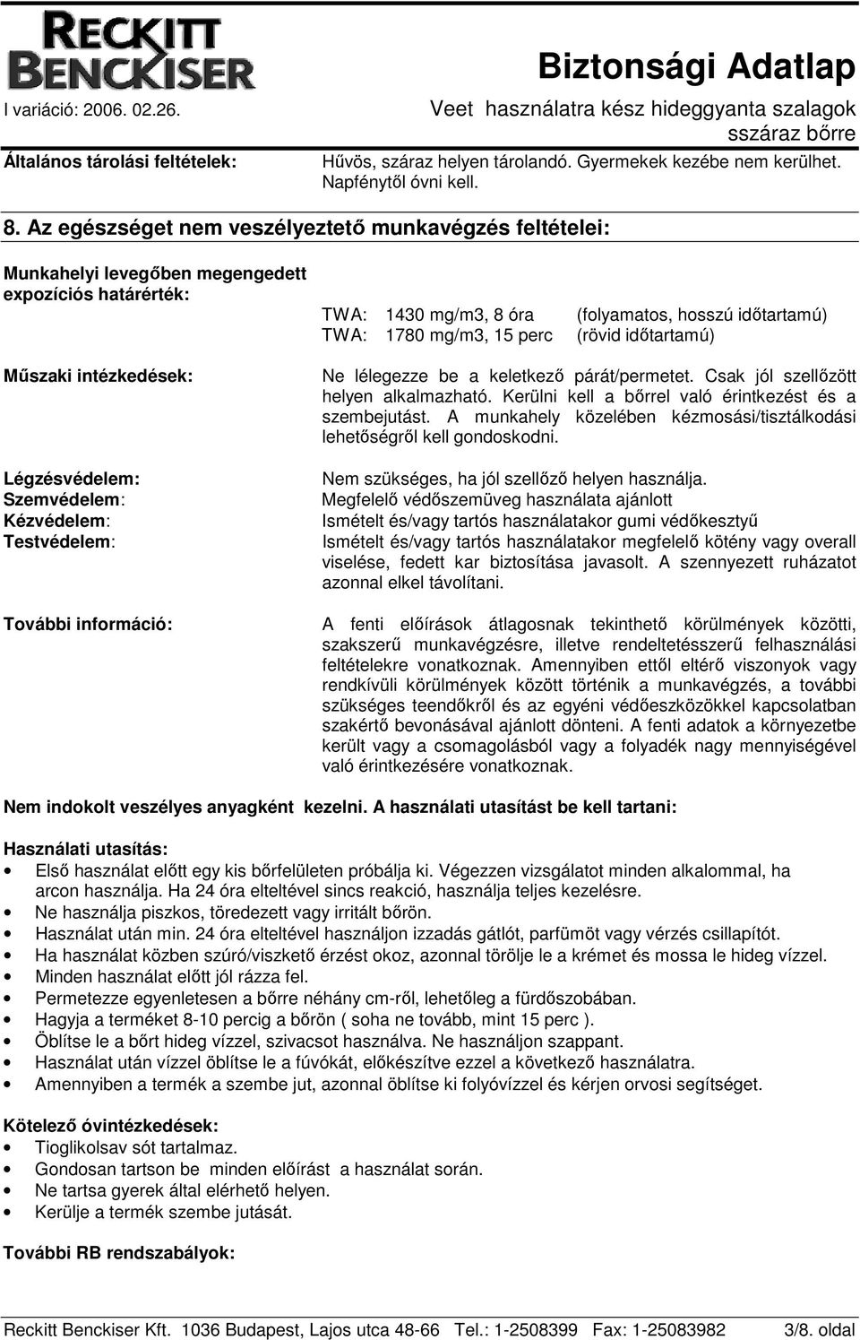 információ: TWA: 1430 mg/m3, 8 óra (folyamatos, hosszú időtartamú) TWA: 1780 mg/m3, 15 perc (rövid időtartamú) Ne lélegezze be a keletkező párát/permetet. Csak jól szellőzött helyen alkalmazható.