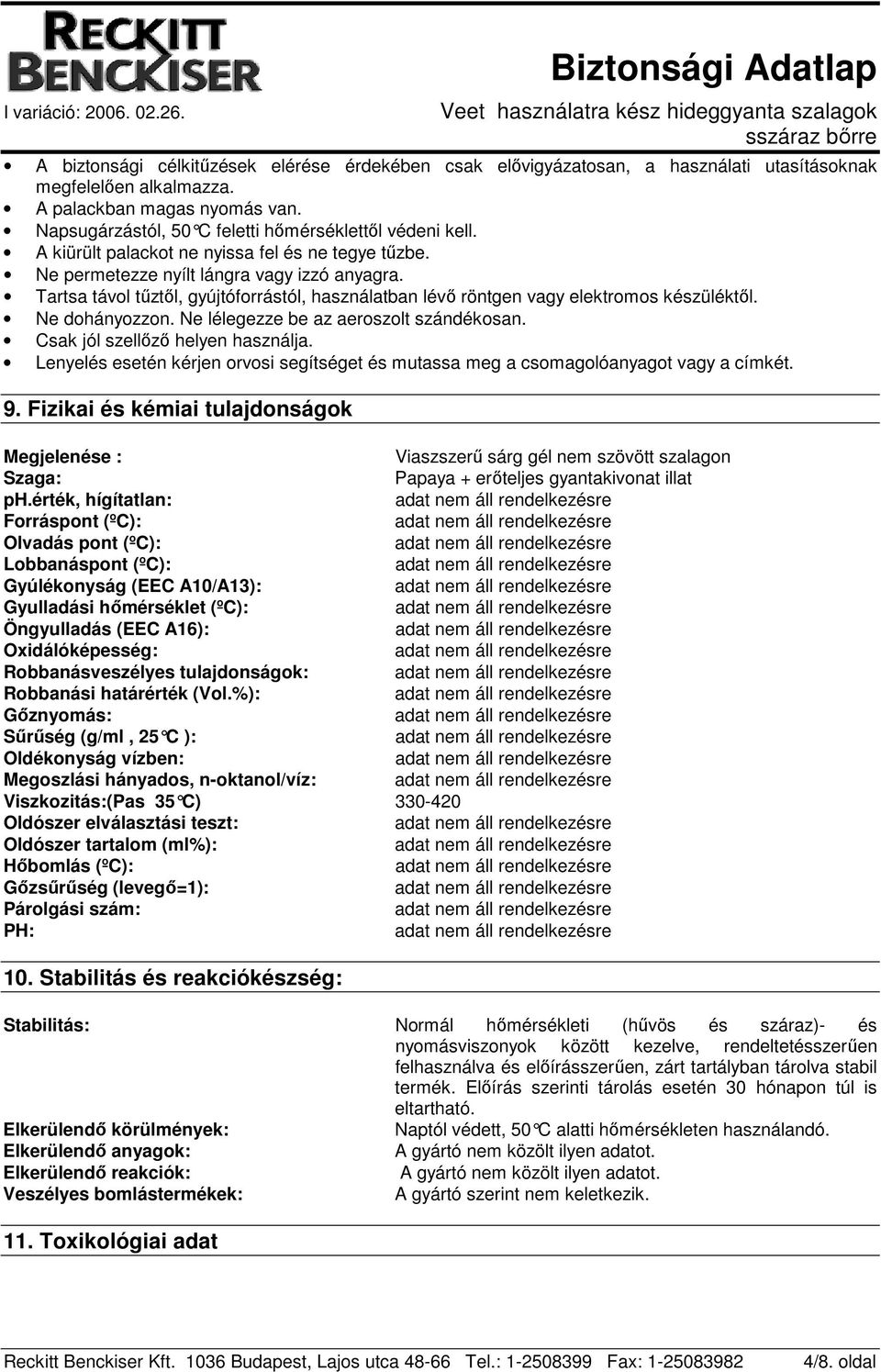 Tartsa távol tűztől, gyújtóforrástól, használatban lévő röntgen vagy elektromos készüléktől. Ne dohányozzon. Ne lélegezze be az aeroszolt szándékosan. Csak jól szellőző helyen használja.