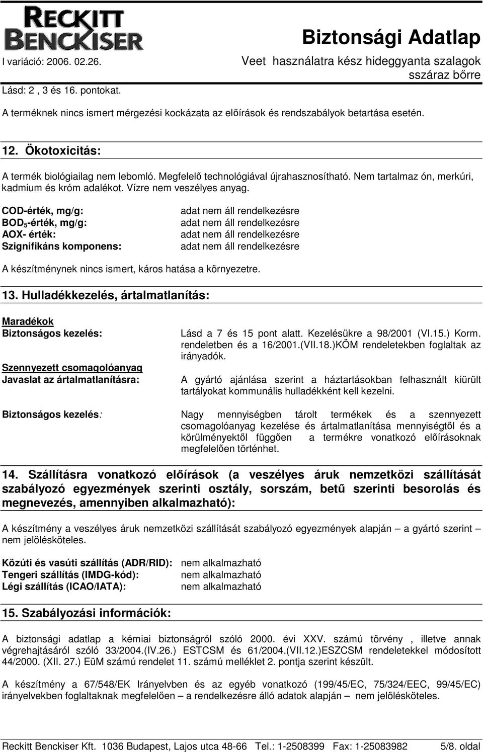 COD-érték, mg/g: BOD 5 -érték, mg/g: AOX- érték: Szignifikáns komponens: A készítménynek nincs ismert, káros hatása a környezetre. 13.