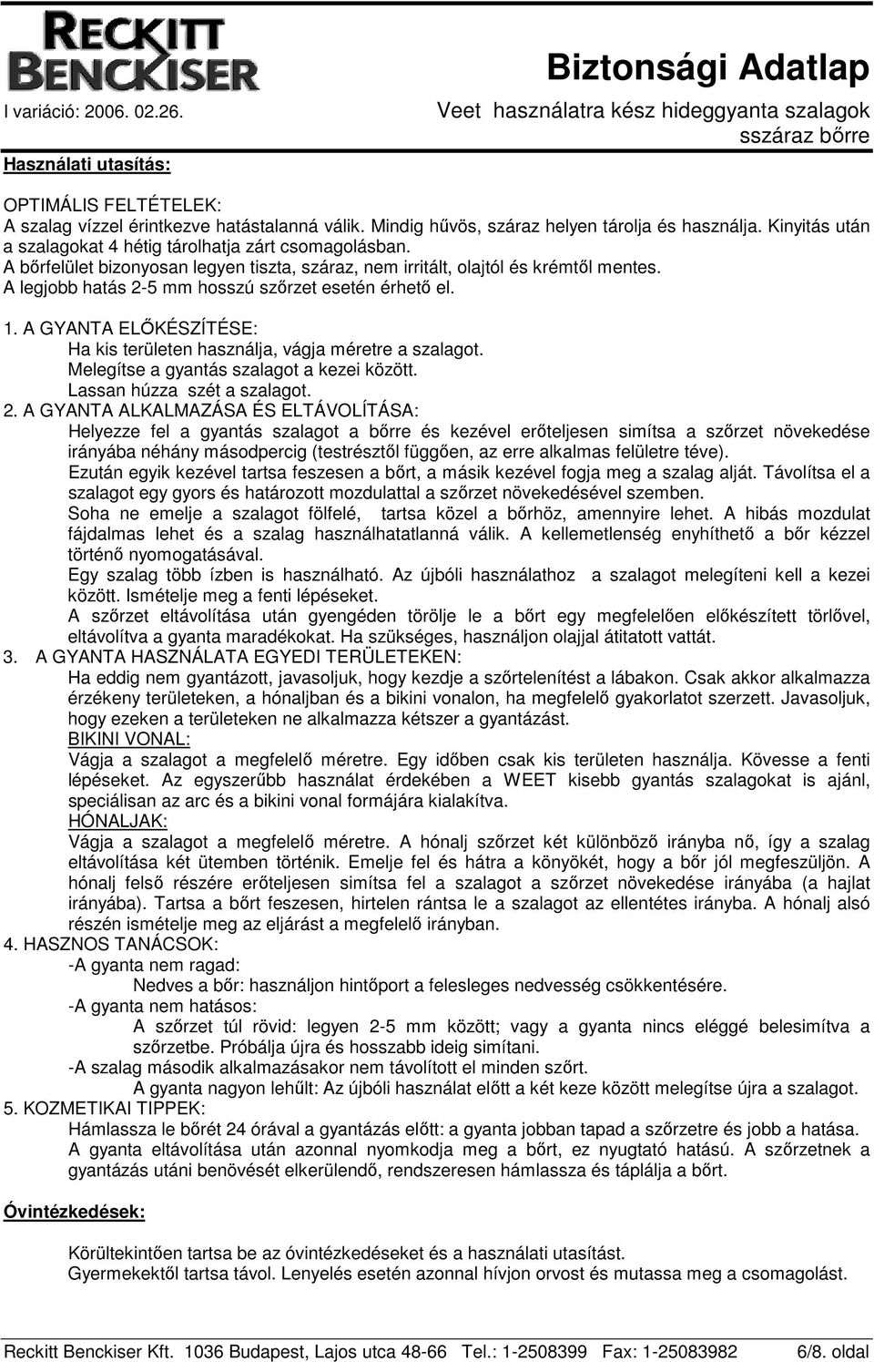 A legjobb hatás 2-5 mm hosszú szőrzet esetén érhető el. 1. A GYANTA ELŐKÉSZÍTÉSE: Ha kis területen használja, vágja méretre a szalagot. Melegítse a gyantás szalagot a kezei között.