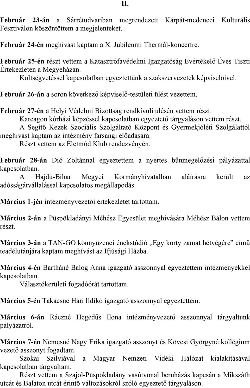 Február 26-án a soron következő képviselő-testületi ülést vezettem. Február 27-én a Helyi Védelmi Bizottság rendkívüli ülésén vettem részt.