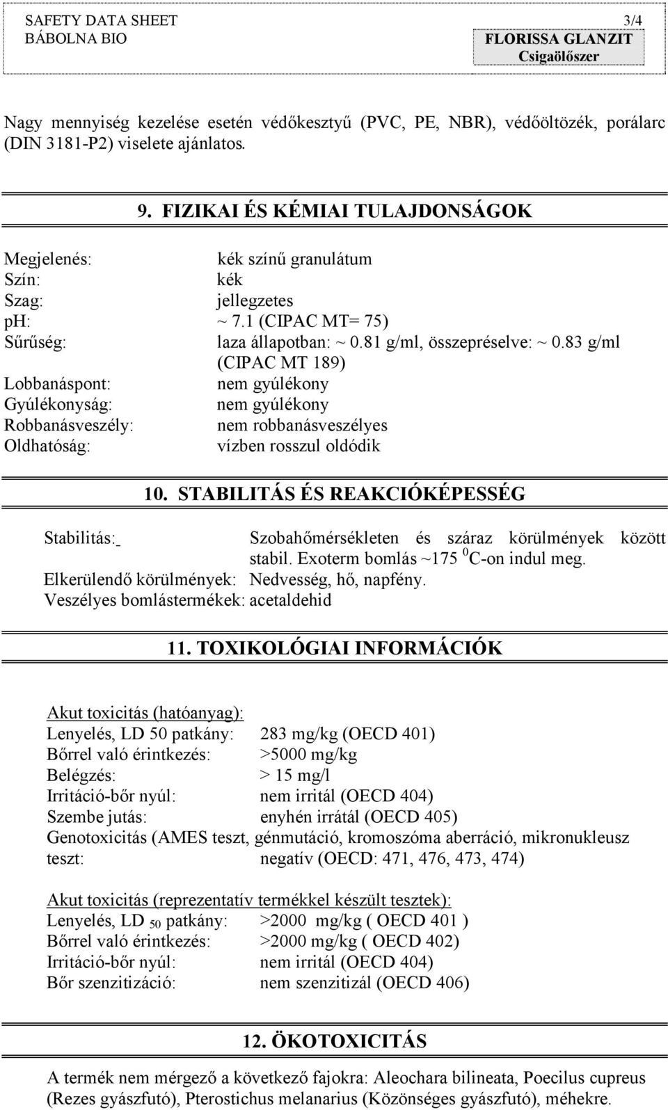 83 g/ml (CIPAC MT 189) Lobbanáspont: nem gyúlékony Gyúlékonyság: nem gyúlékony Robbanásveszély: nem robbanásveszélyes Oldhatóság: vízben rosszul oldódik 10.