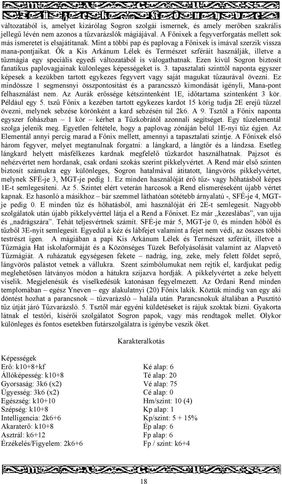 Ők a Kis Arkánum Lélek és Természet szféráit használják, illetve a tűzmágia egy speciális egyedi változatából is válogathatnak.