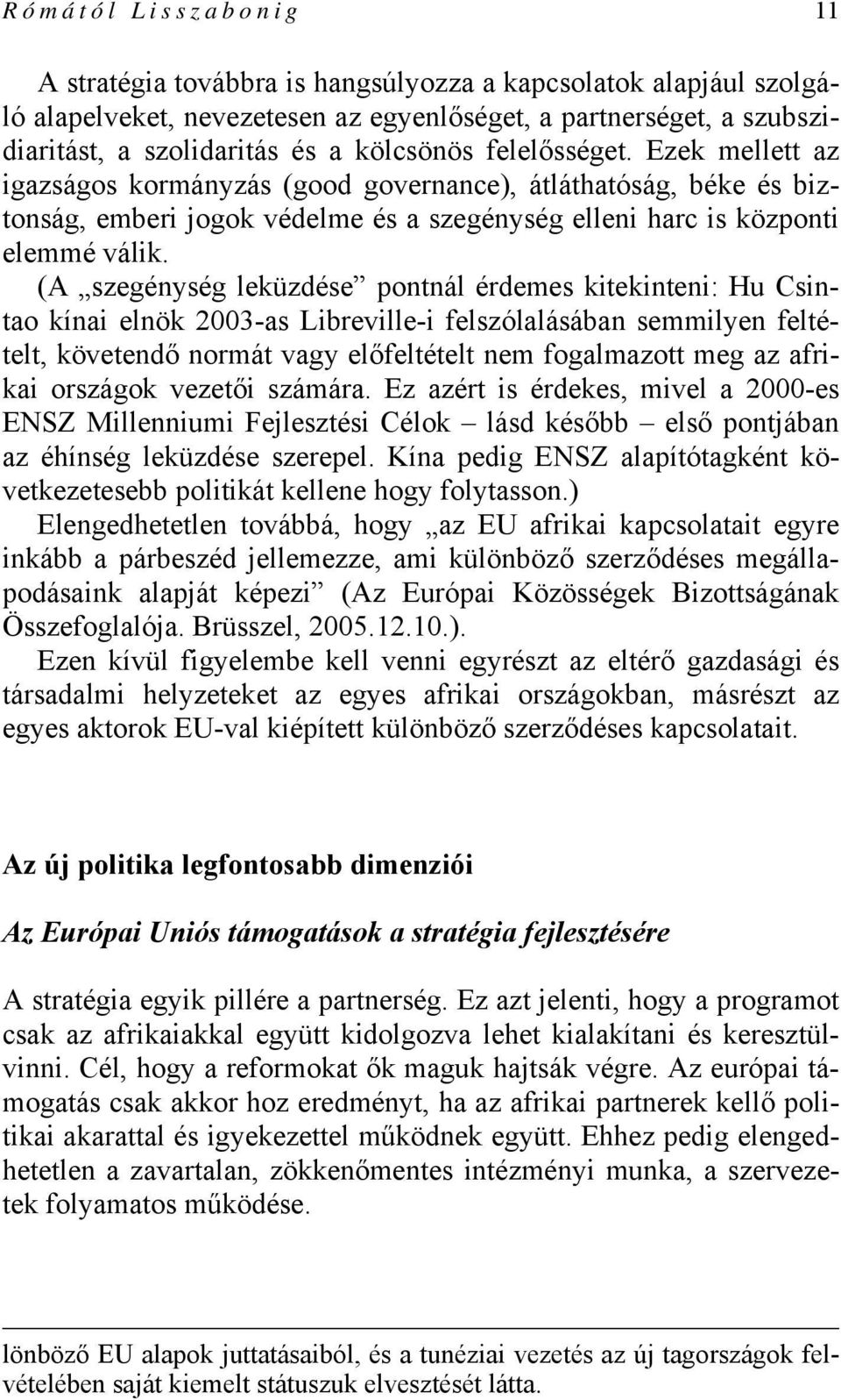 (A szegénység leküzdése pontnál érdemes kitekinteni: Hu Csintao kínai elnök 2003-as Libreville-i felszólalásában semmilyen feltételt, követendő normát vagy előfeltételt nem fogalmazott meg az afrikai