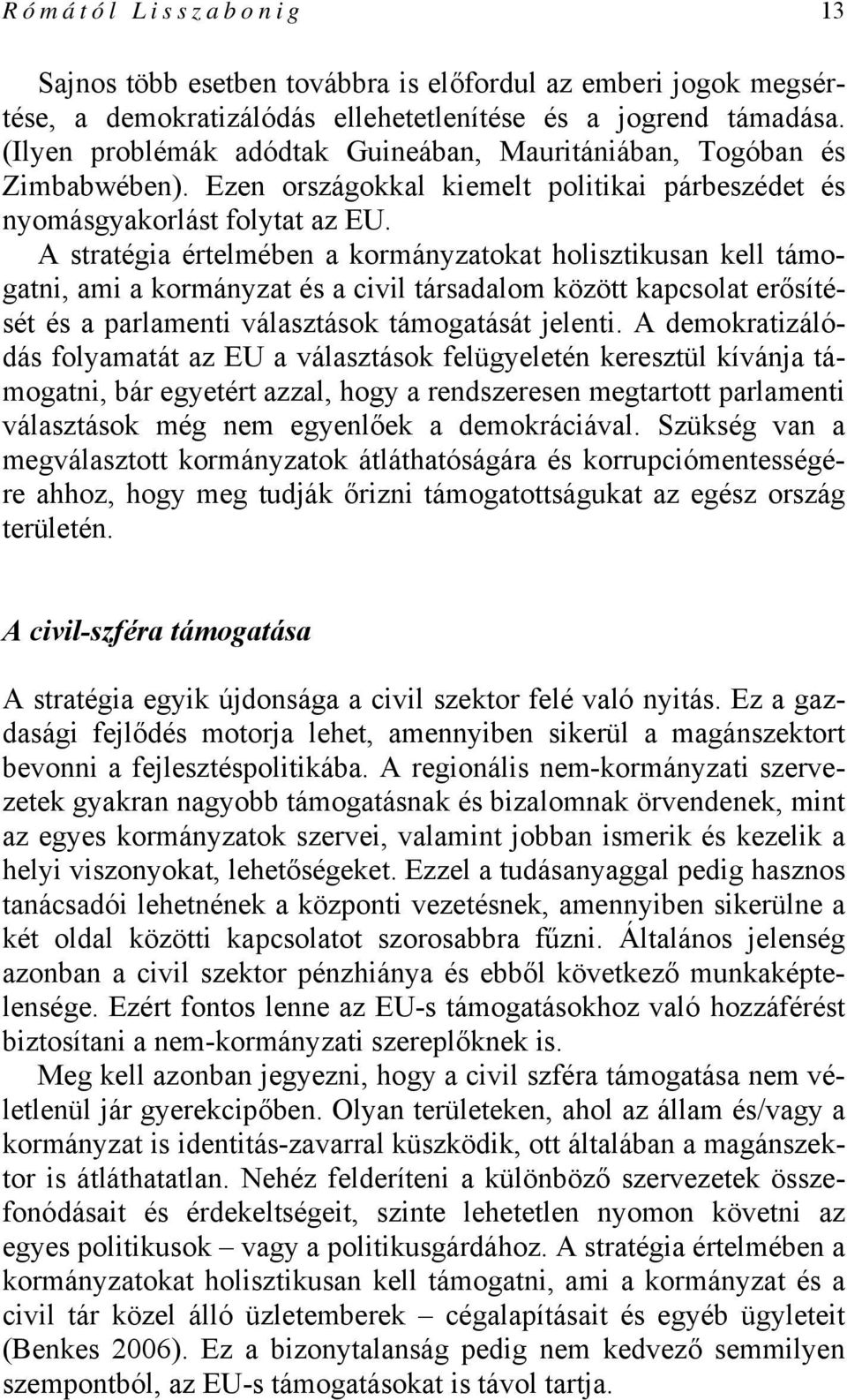 A stratégia értelmében a kormányzatokat holisztikusan kell támogatni, ami a kormányzat és a civil társadalom között kapcsolat erősítését és a parlamenti választások támogatását jelenti.