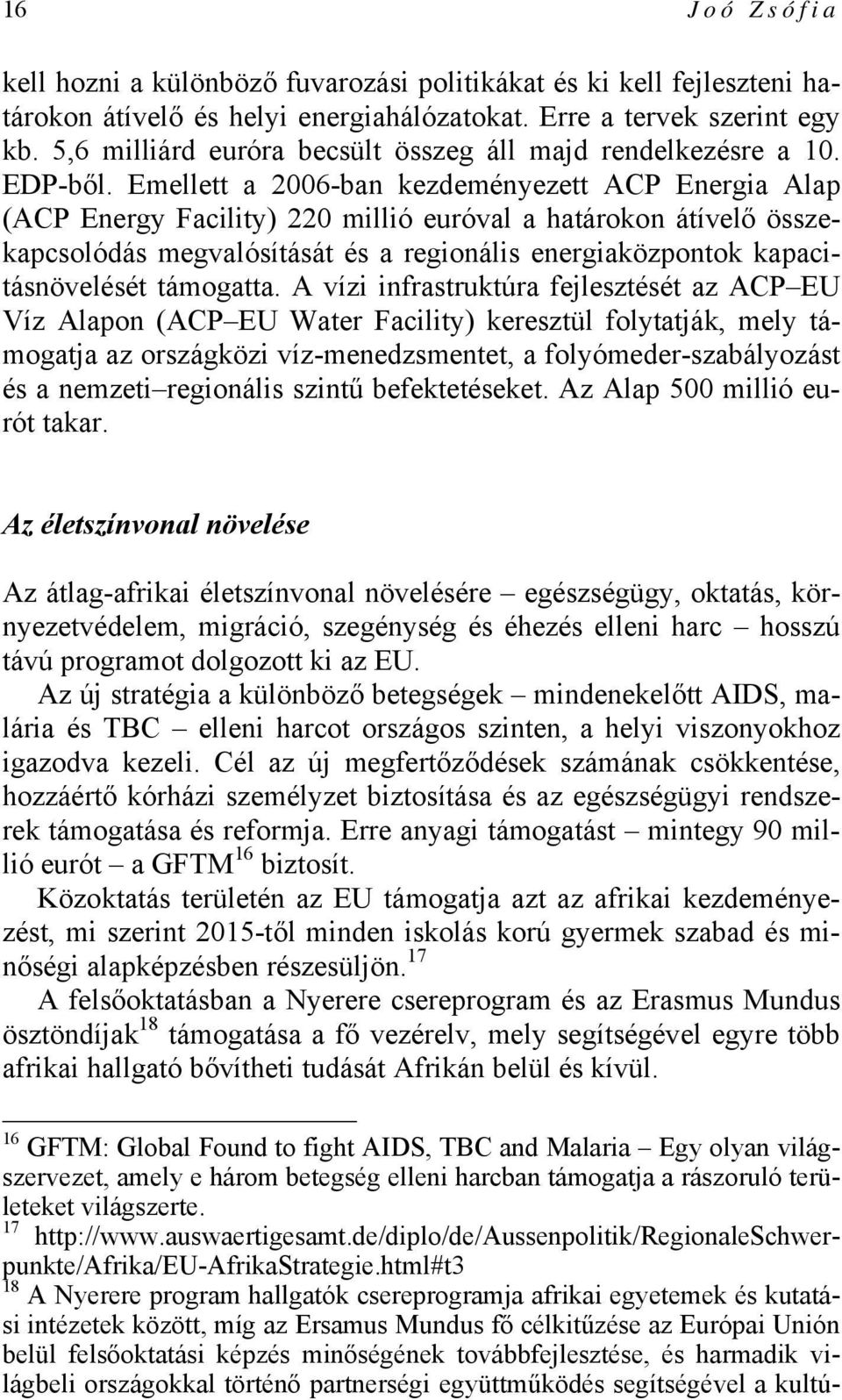 Emellett a 2006-ban kezdeményezett ACP Energia Alap (ACP Energy Facility) 220 millió euróval a határokon átívelő összekapcsolódás megvalósítását és a regionális energiaközpontok kapacitásnövelését