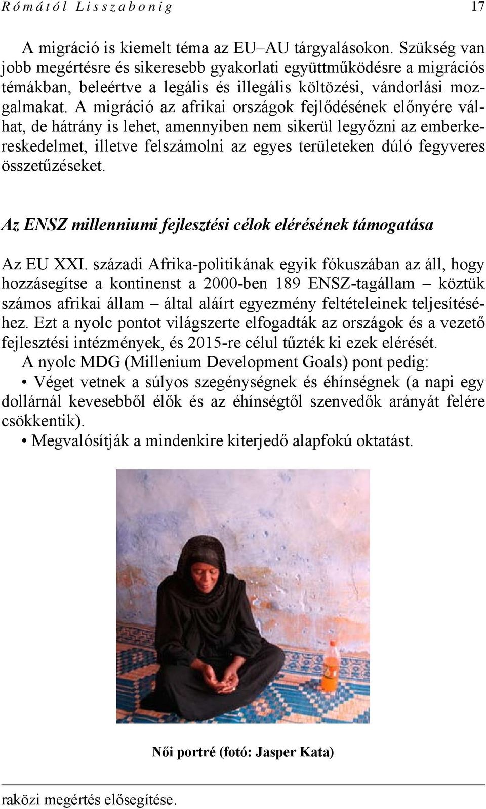 A migráció az afrikai országok fejlődésének előnyére válhat, de hátrány is lehet, amennyiben nem sikerül legyőzni az emberkereskedelmet, illetve felszámolni az egyes területeken dúló fegyveres