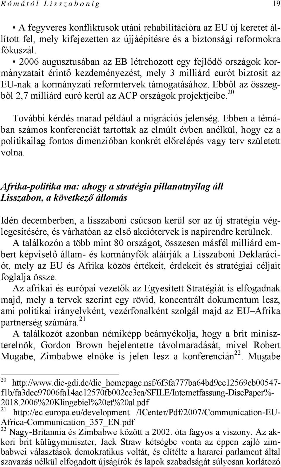 Ebből az összegből 2,7 milliárd euró kerül az ACP országok projektjeibe. 20 További kérdés marad például a migrációs jelenség.