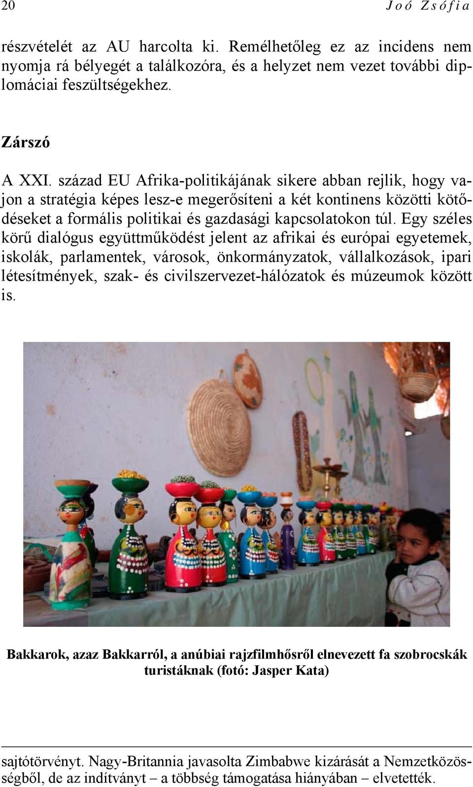 Egy széles körű dialógus együttműködést jelent az afrikai és európai egyetemek, iskolák, parlamentek, városok, önkormányzatok, vállalkozások, ipari létesítmények, szak- és civilszervezet-hálózatok és