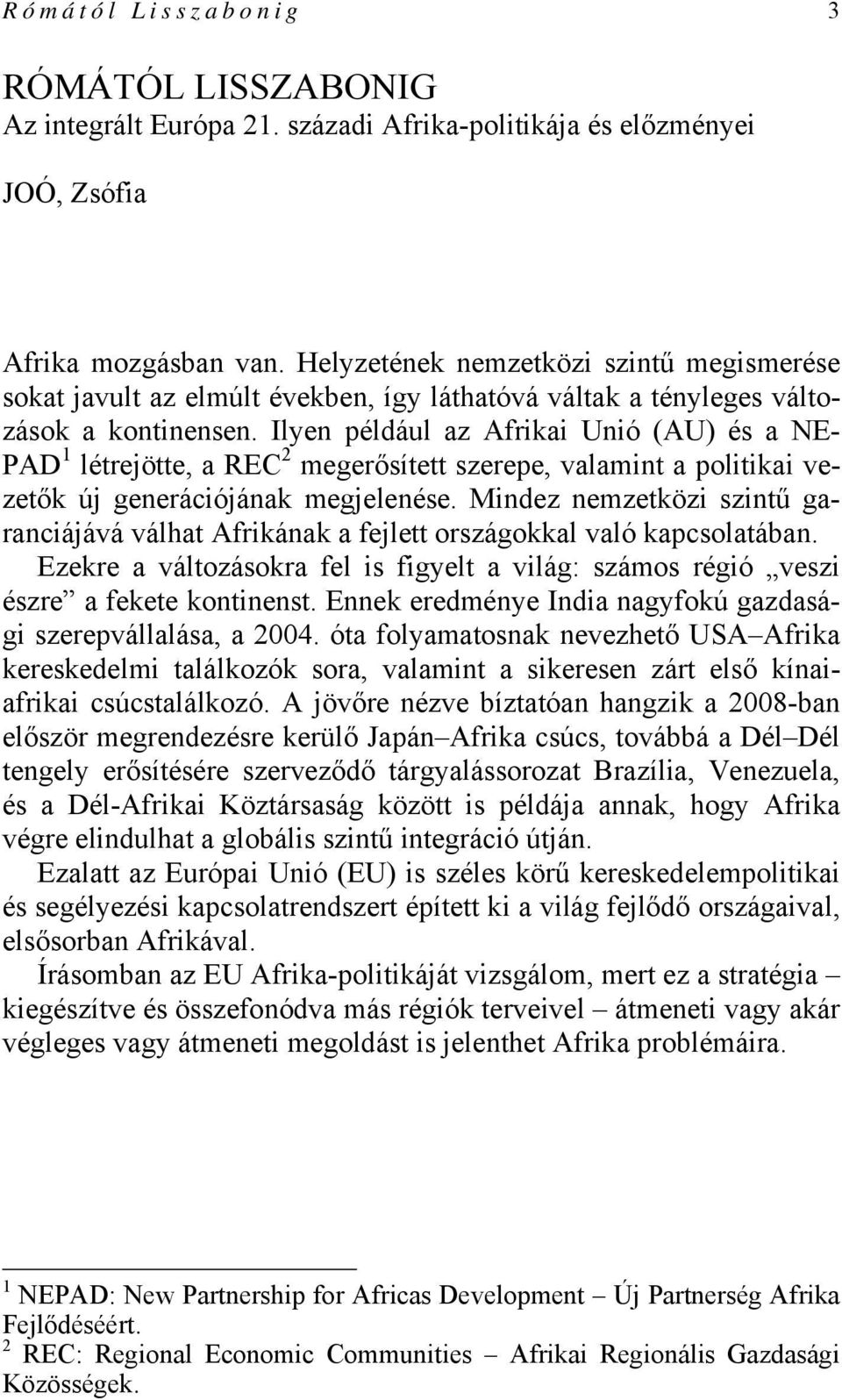 Ilyen például az Afrikai Unió (AU) és a NE- PAD 1 létrejötte, a REC 2 megerősített szerepe, valamint a politikai vezetők új generációjának megjelenése.