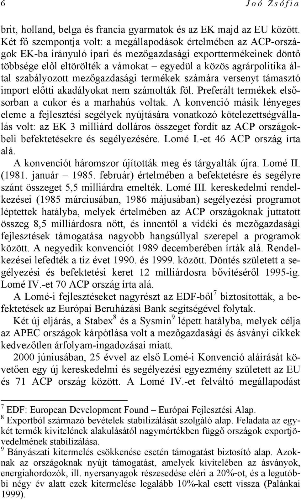 által szabályozott mezőgazdasági termékek számára versenyt támasztó import előtti akadályokat nem számolták föl. Preferált termékek elsősorban a cukor és a marhahús voltak.