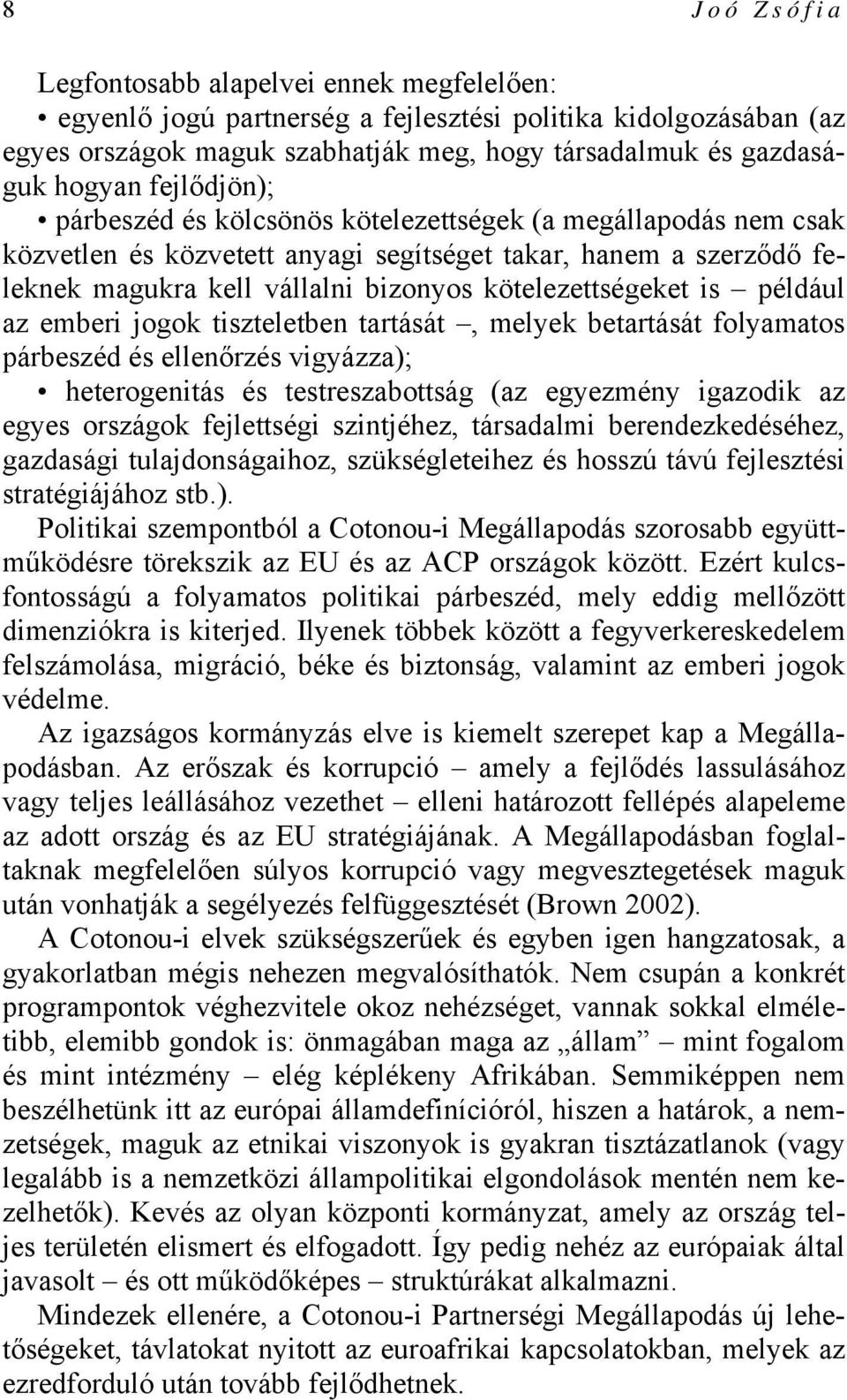 is például az emberi jogok tiszteletben tartását, melyek betartását folyamatos párbeszéd és ellenőrzés vigyázza); heterogenitás és testreszabottság (az egyezmény igazodik az egyes országok