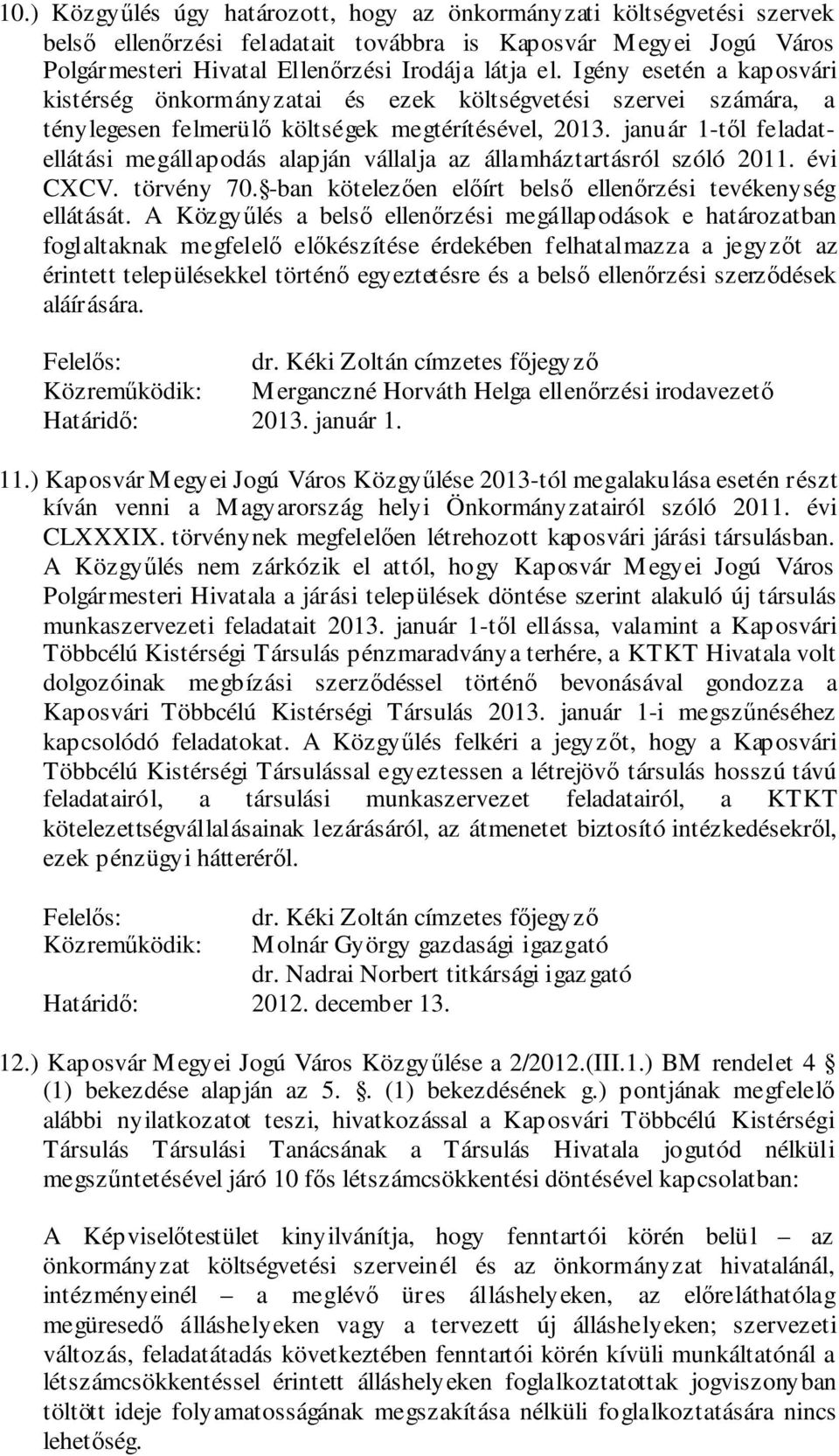 január 1-től feladatellátási megállapodás alapján vállalja az államháztartásról szóló 2011. évi CXCV. törvény 70. -ban kötelezően előírt belső ellenőrzési tevékenység ellátását.